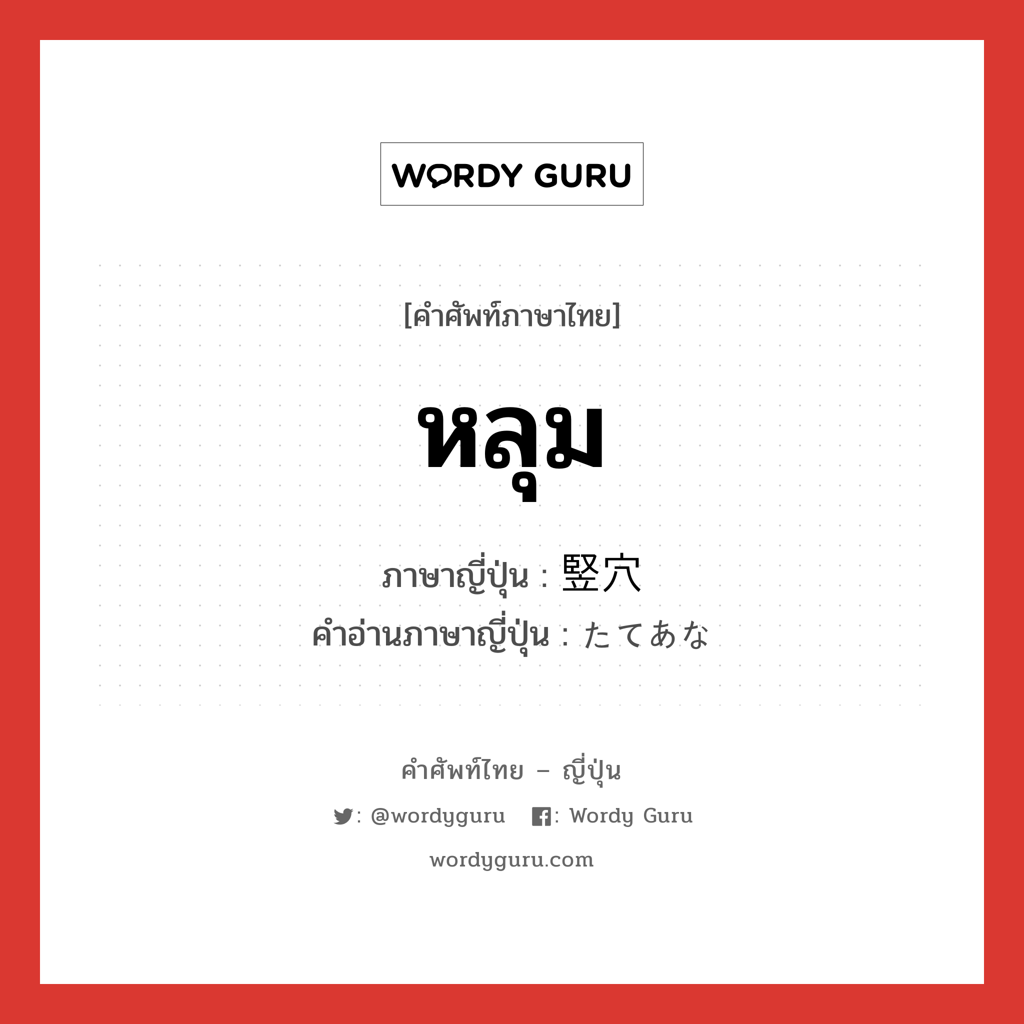 หลุม ภาษาญี่ปุ่นคืออะไร, คำศัพท์ภาษาไทย - ญี่ปุ่น หลุม ภาษาญี่ปุ่น 竪穴 คำอ่านภาษาญี่ปุ่น たてあな หมวด n หมวด n