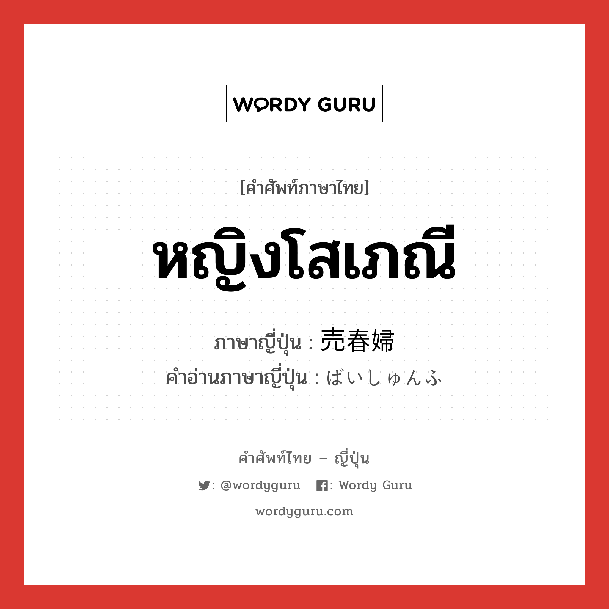 หญิงโสเภณี ภาษาญี่ปุ่นคืออะไร, คำศัพท์ภาษาไทย - ญี่ปุ่น หญิงโสเภณี ภาษาญี่ปุ่น 売春婦 คำอ่านภาษาญี่ปุ่น ばいしゅんふ หมวด n หมวด n