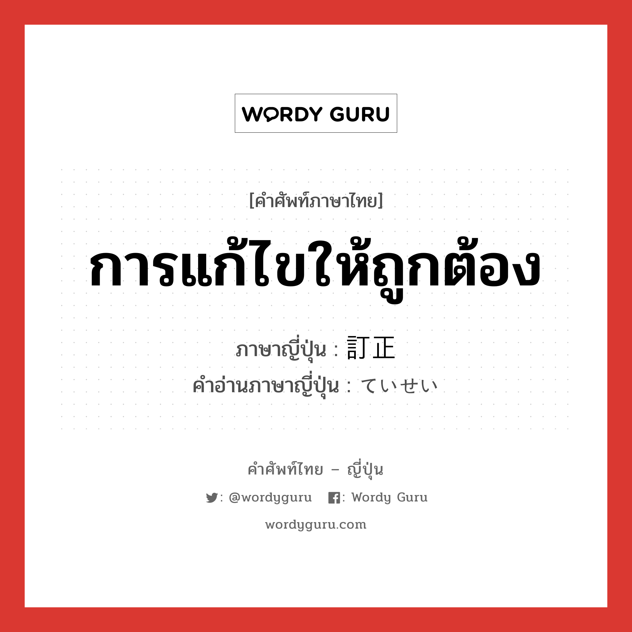 การแก้ไขให้ถูกต้อง ภาษาญี่ปุ่นคืออะไร, คำศัพท์ภาษาไทย - ญี่ปุ่น การแก้ไขให้ถูกต้อง ภาษาญี่ปุ่น 訂正 คำอ่านภาษาญี่ปุ่น ていせい หมวด n หมวด n