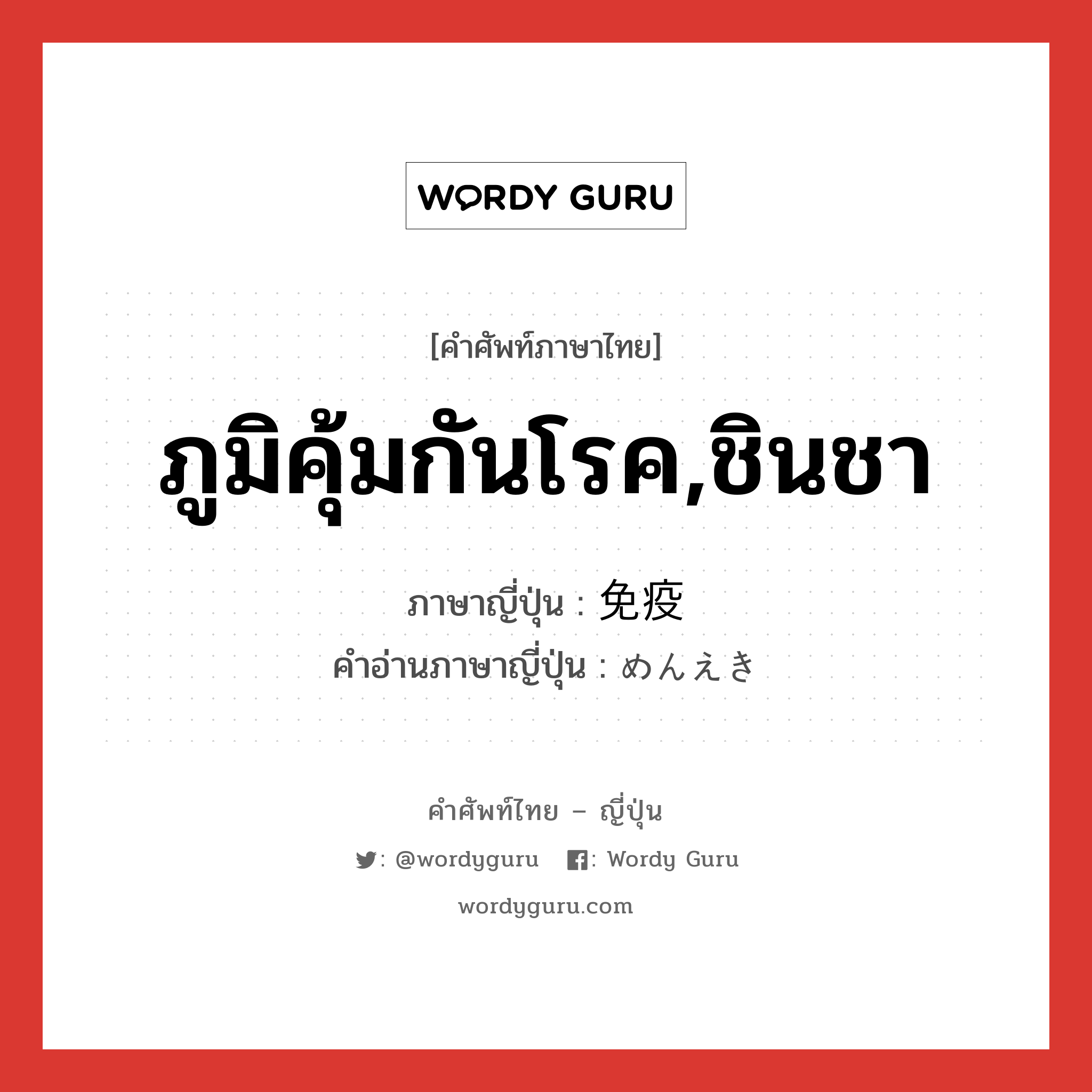 ภูมิคุ้มกันโรค,ชินชา ภาษาญี่ปุ่นคืออะไร, คำศัพท์ภาษาไทย - ญี่ปุ่น ภูมิคุ้มกันโรค,ชินชา ภาษาญี่ปุ่น 免疫 คำอ่านภาษาญี่ปุ่น めんえき หมวด n หมวด n