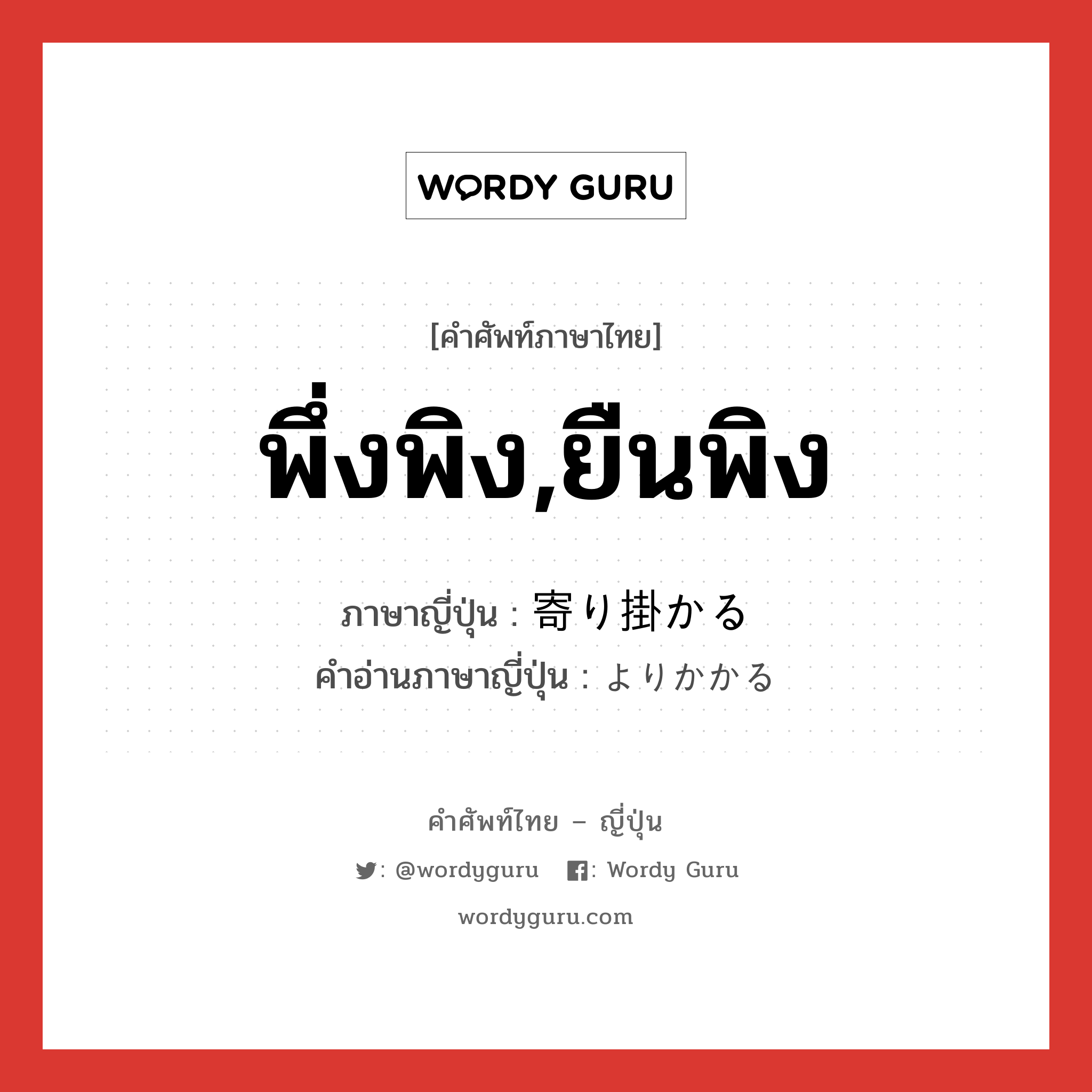 พึ่งพิง,ยืนพิง ภาษาญี่ปุ่นคืออะไร, คำศัพท์ภาษาไทย - ญี่ปุ่น พึ่งพิง,ยืนพิง ภาษาญี่ปุ่น 寄り掛かる คำอ่านภาษาญี่ปุ่น よりかかる หมวด v5r หมวด v5r