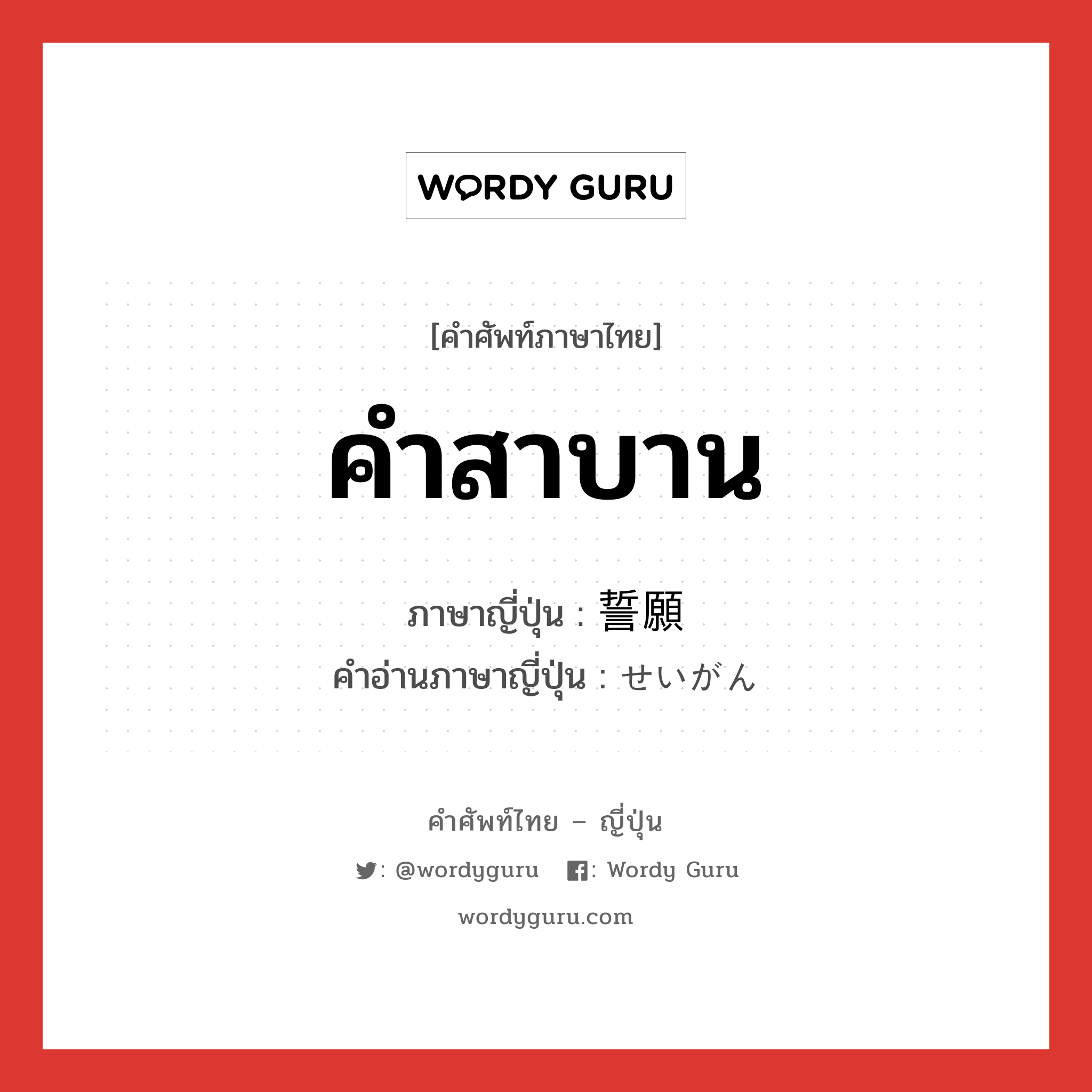 คำสาบาน ภาษาญี่ปุ่นคืออะไร, คำศัพท์ภาษาไทย - ญี่ปุ่น คำสาบาน ภาษาญี่ปุ่น 誓願 คำอ่านภาษาญี่ปุ่น せいがん หมวด n หมวด n