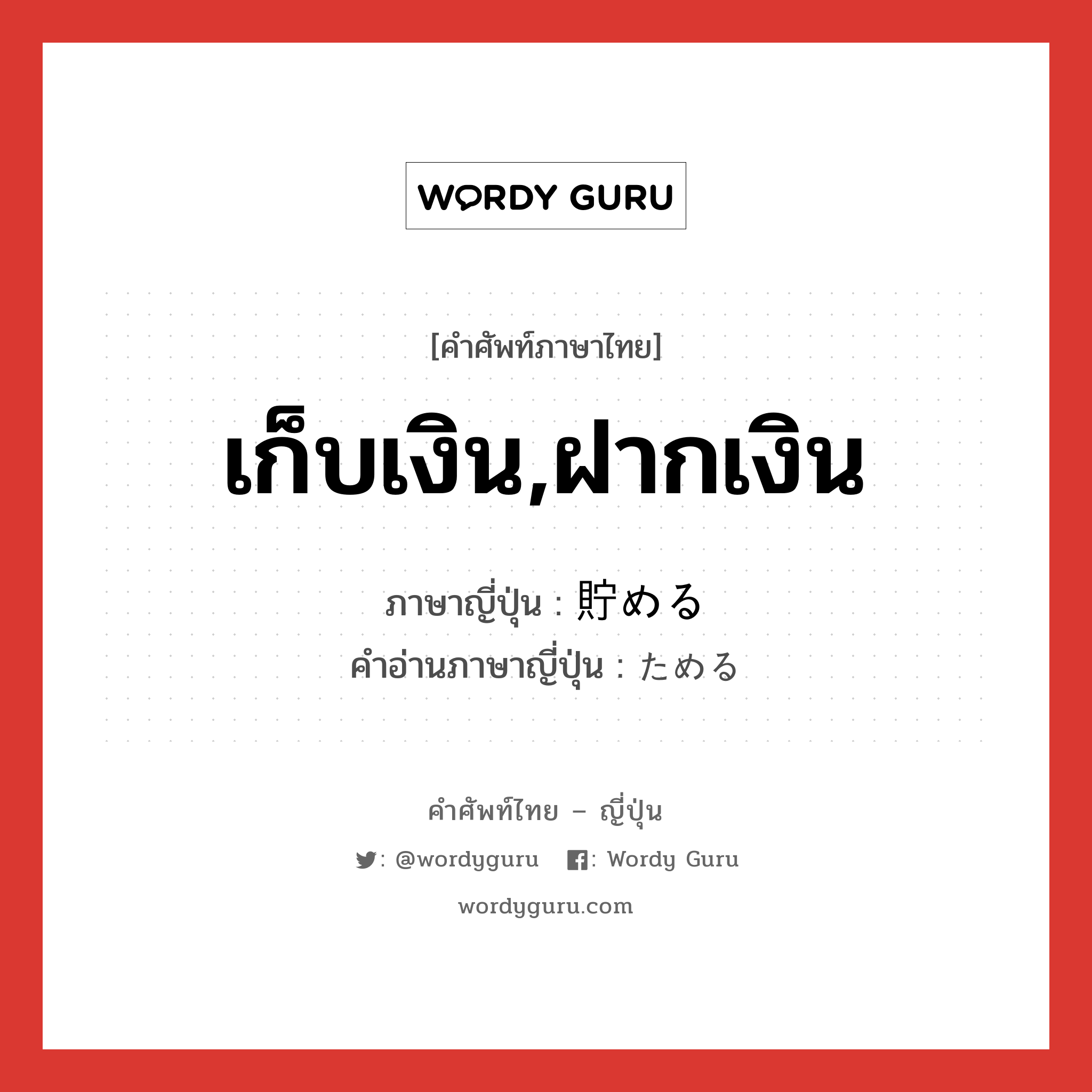 เก็บเงิน,ฝากเงิน ภาษาญี่ปุ่นคืออะไร, คำศัพท์ภาษาไทย - ญี่ปุ่น เก็บเงิน,ฝากเงิน ภาษาญี่ปุ่น 貯める คำอ่านภาษาญี่ปุ่น ためる หมวด v1 หมวด v1