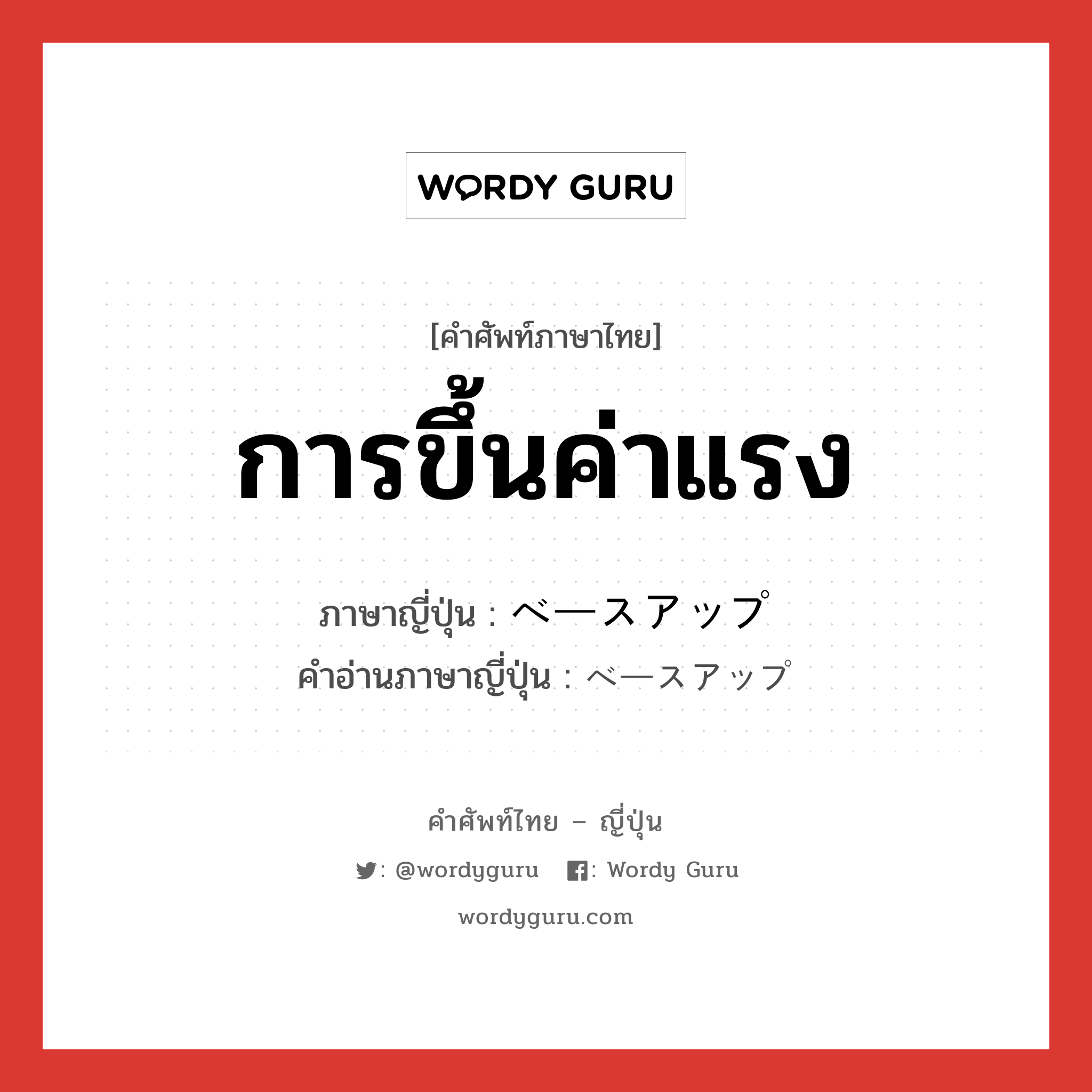 การขึ้นค่าแรง ภาษาญี่ปุ่นคืออะไร, คำศัพท์ภาษาไทย - ญี่ปุ่น การขึ้นค่าแรง ภาษาญี่ปุ่น ベースアップ คำอ่านภาษาญี่ปุ่น ベースアップ หมวด n หมวด n