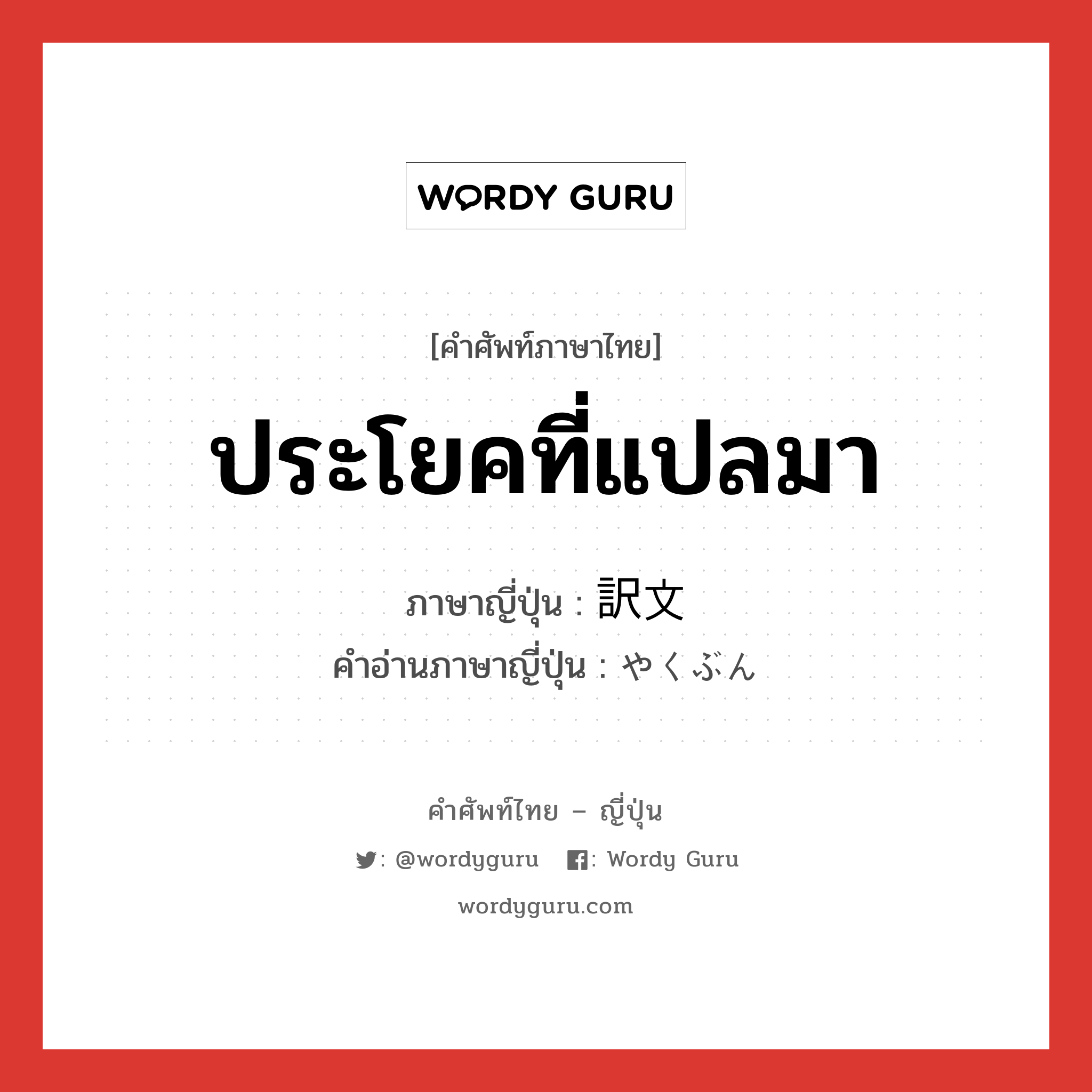 ประโยคที่แปลมา ภาษาญี่ปุ่นคืออะไร, คำศัพท์ภาษาไทย - ญี่ปุ่น ประโยคที่แปลมา ภาษาญี่ปุ่น 訳文 คำอ่านภาษาญี่ปุ่น やくぶん หมวด n หมวด n