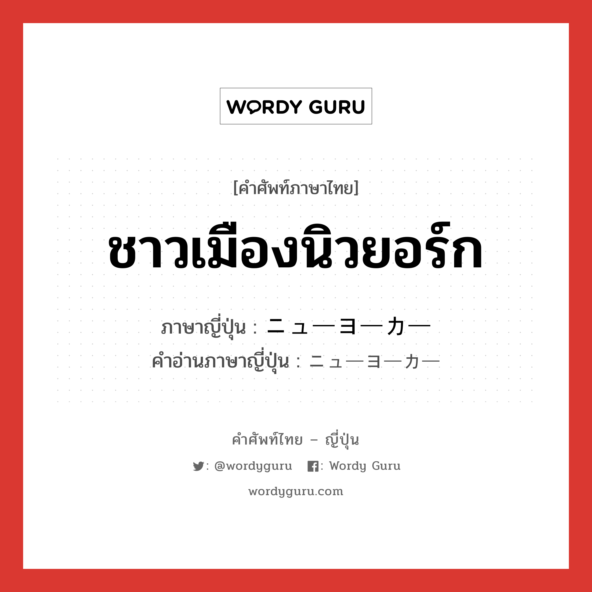 ชาวเมืองนิวยอร์ก ภาษาญี่ปุ่นคืออะไร, คำศัพท์ภาษาไทย - ญี่ปุ่น ชาวเมืองนิวยอร์ก ภาษาญี่ปุ่น ニューヨーカー คำอ่านภาษาญี่ปุ่น ニューヨーカー หมวด n หมวด n