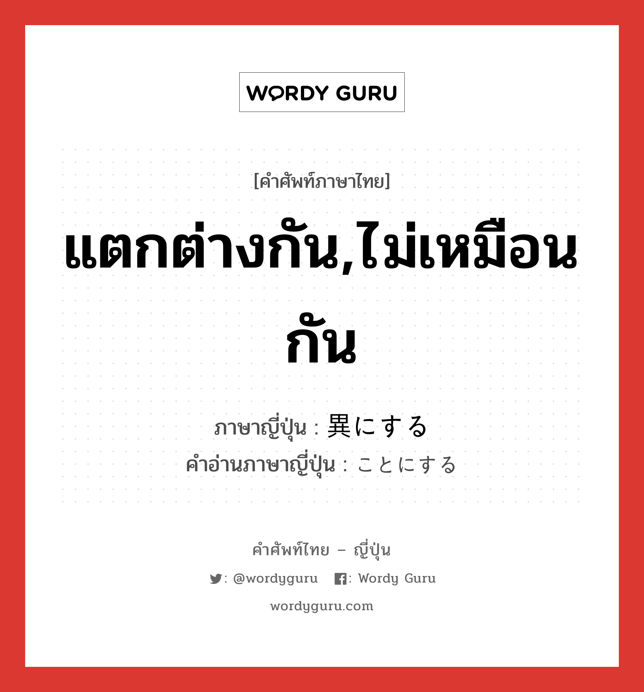 แตกต่างกัน,ไม่เหมือนกัน ภาษาญี่ปุ่นคืออะไร, คำศัพท์ภาษาไทย - ญี่ปุ่น แตกต่างกัน,ไม่เหมือนกัน ภาษาญี่ปุ่น 異にする คำอ่านภาษาญี่ปุ่น ことにする หมวด exp หมวด exp