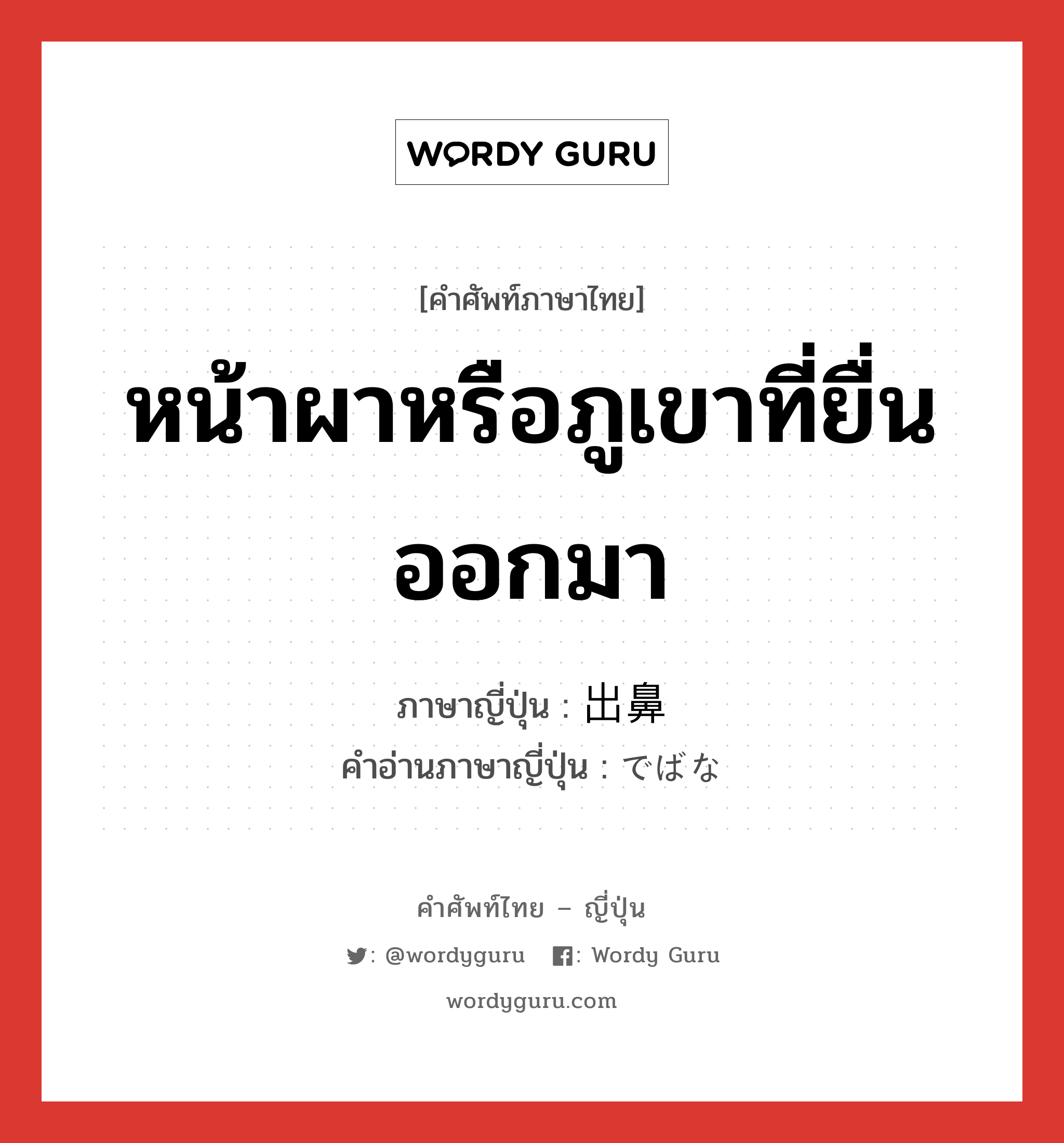 หน้าผาหรือภูเขาที่ยื่นออกมา ภาษาญี่ปุ่นคืออะไร, คำศัพท์ภาษาไทย - ญี่ปุ่น หน้าผาหรือภูเขาที่ยื่นออกมา ภาษาญี่ปุ่น 出鼻 คำอ่านภาษาญี่ปุ่น でばな หมวด n หมวด n