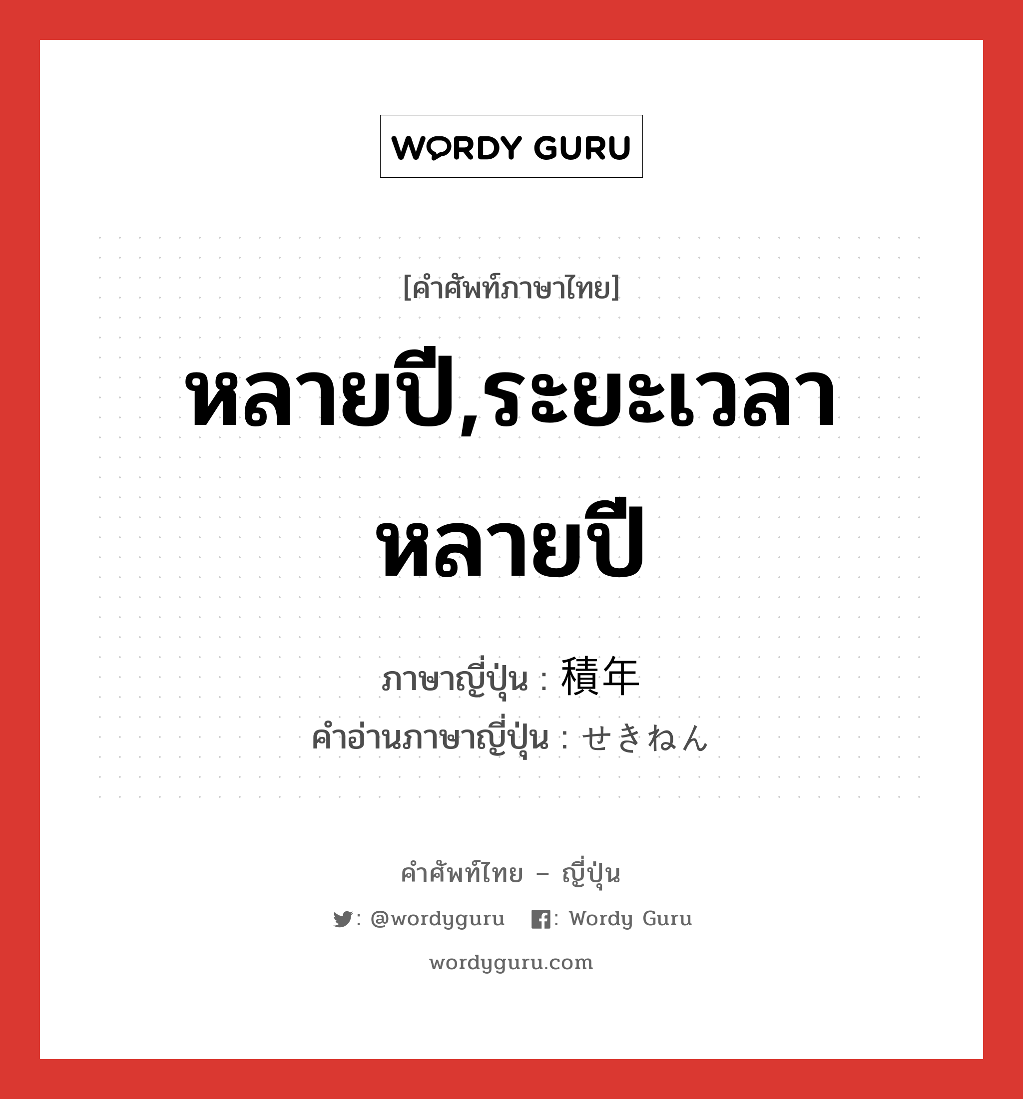 หลายปี,ระยะเวลาหลายปี ภาษาญี่ปุ่นคืออะไร, คำศัพท์ภาษาไทย - ญี่ปุ่น หลายปี,ระยะเวลาหลายปี ภาษาญี่ปุ่น 積年 คำอ่านภาษาญี่ปุ่น せきねん หมวด n หมวด n