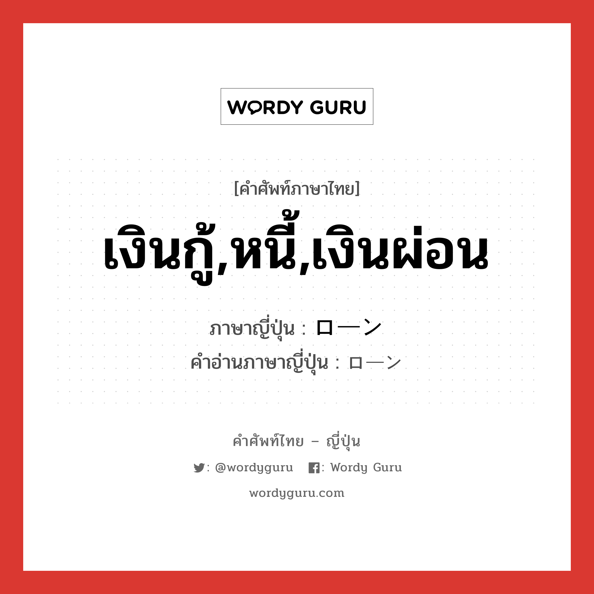 เงินกู้,หนี้,เงินผ่อน ภาษาญี่ปุ่นคืออะไร, คำศัพท์ภาษาไทย - ญี่ปุ่น เงินกู้,หนี้,เงินผ่อน ภาษาญี่ปุ่น ローン คำอ่านภาษาญี่ปุ่น ローン หมวด n หมวด n