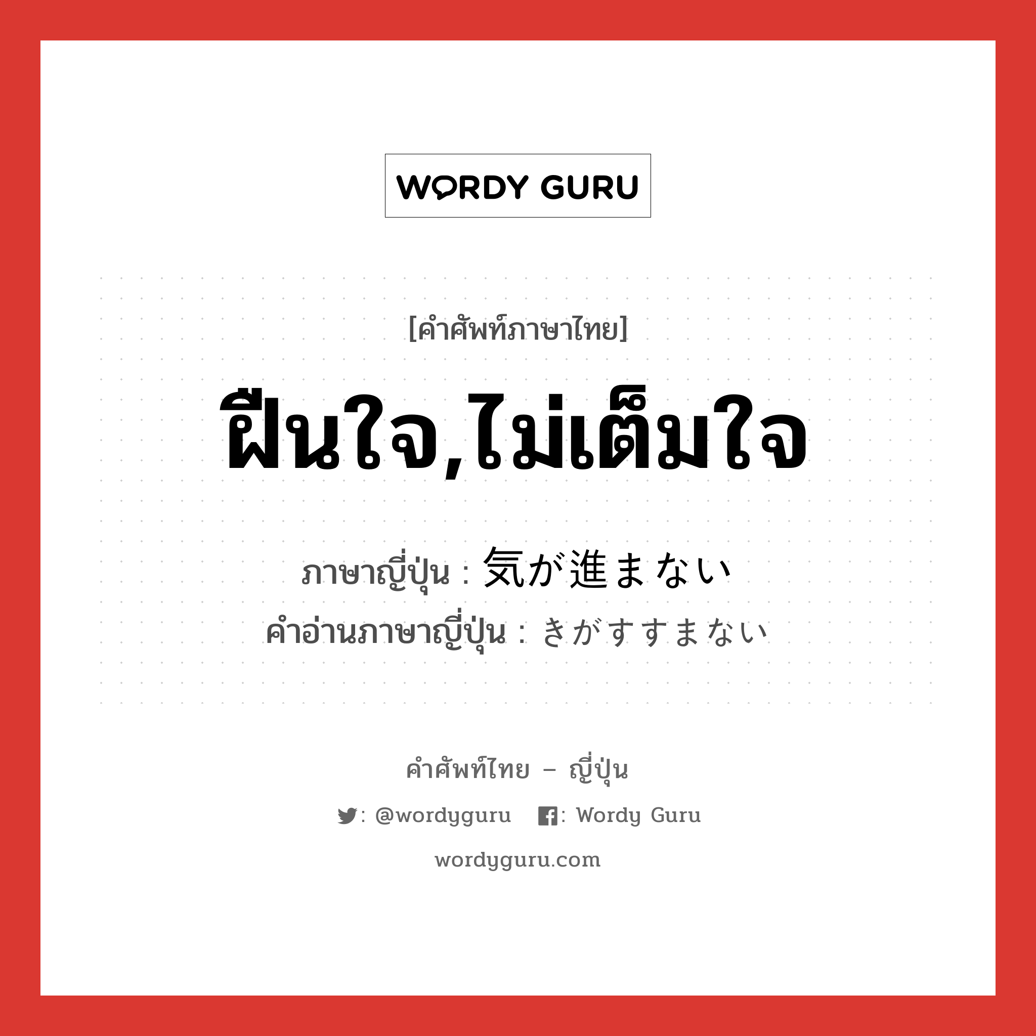 ฝืนใจ,ไม่เต็มใจ ภาษาญี่ปุ่นคืออะไร, คำศัพท์ภาษาไทย - ญี่ปุ่น ฝืนใจ,ไม่เต็มใจ ภาษาญี่ปุ่น 気が進まない คำอ่านภาษาญี่ปุ่น きがすすまない หมวด exp หมวด exp