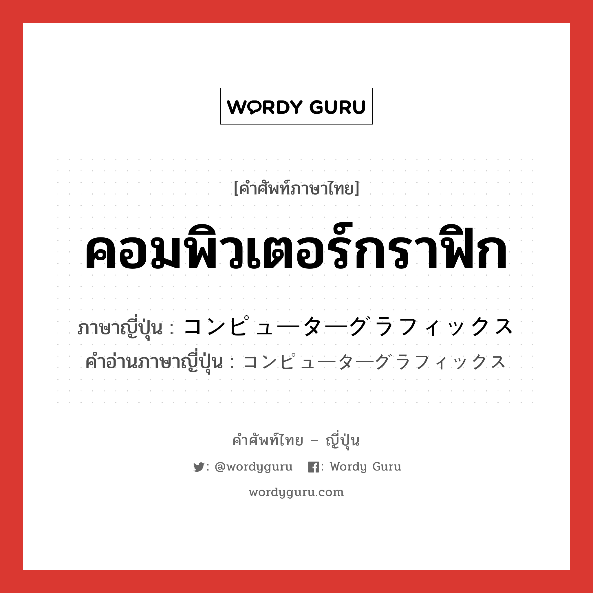 คอมพิวเตอร์กราฟิก ภาษาญี่ปุ่นคืออะไร, คำศัพท์ภาษาไทย - ญี่ปุ่น คอมพิวเตอร์กราฟิก ภาษาญี่ปุ่น コンピューターグラフィックス คำอ่านภาษาญี่ปุ่น コンピューターグラフィックス หมวด n หมวด n