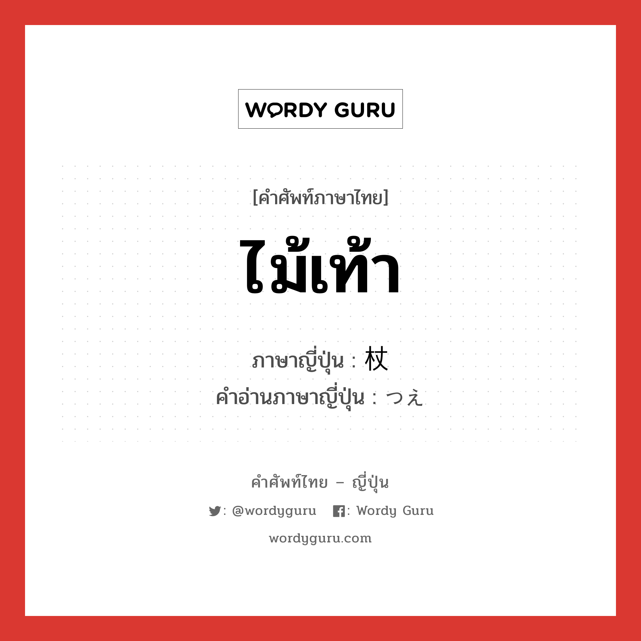 ไม้เท้า ภาษาญี่ปุ่นคืออะไร, คำศัพท์ภาษาไทย - ญี่ปุ่น ไม้เท้า ภาษาญี่ปุ่น 杖 คำอ่านภาษาญี่ปุ่น つえ หมวด n หมวด n