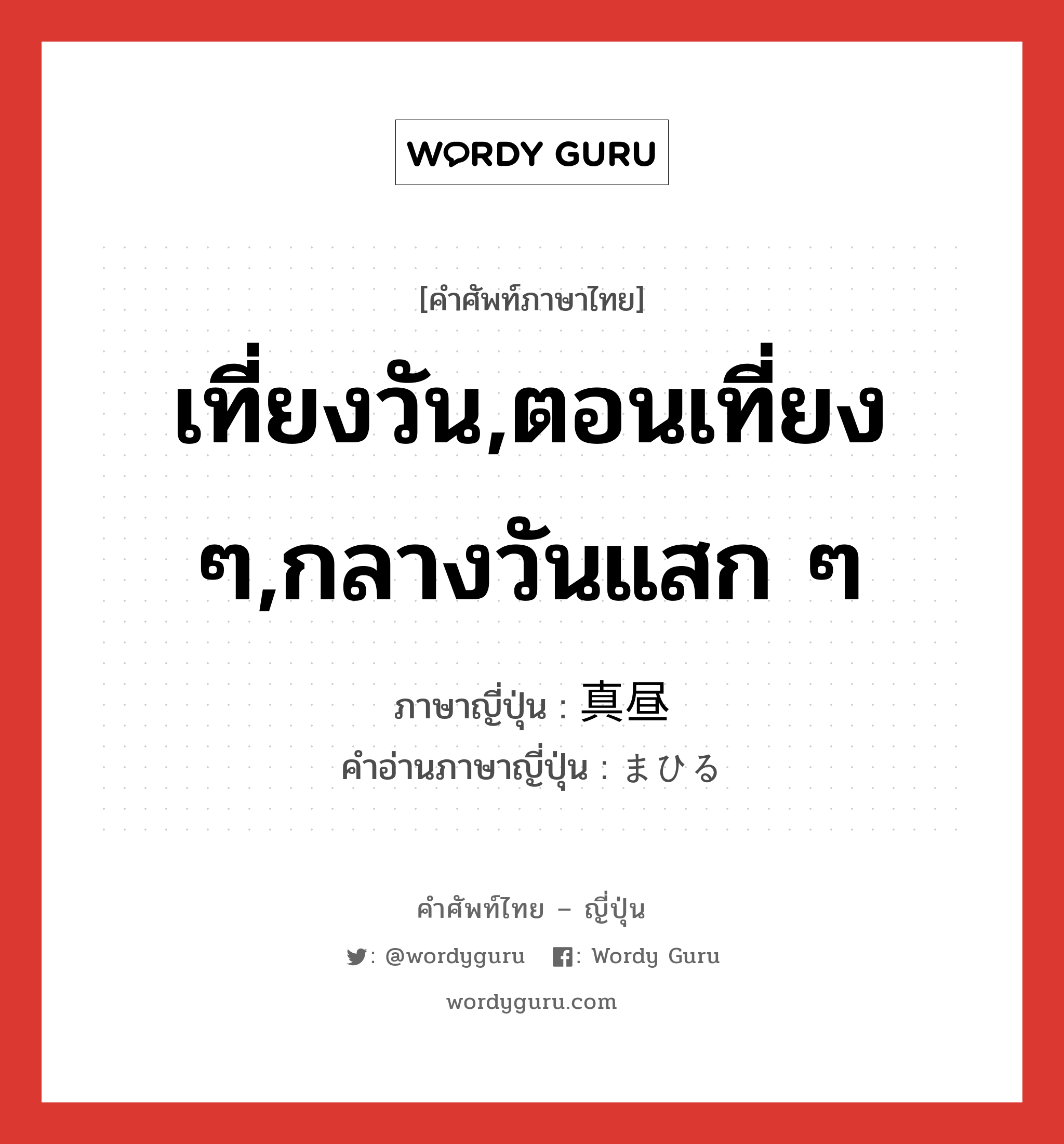 เที่ยงวัน,ตอนเที่ยง ๆ,กลางวันแสก ๆ ภาษาญี่ปุ่นคืออะไร, คำศัพท์ภาษาไทย - ญี่ปุ่น เที่ยงวัน,ตอนเที่ยง ๆ,กลางวันแสก ๆ ภาษาญี่ปุ่น 真昼 คำอ่านภาษาญี่ปุ่น まひる หมวด n-adv หมวด n-adv