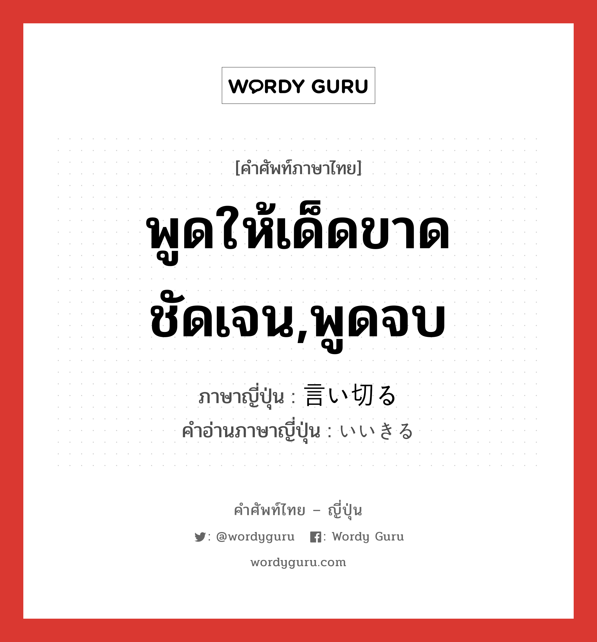 พูดให้เด็ดขาดชัดเจน,พูดจบ ภาษาญี่ปุ่นคืออะไร, คำศัพท์ภาษาไทย - ญี่ปุ่น พูดให้เด็ดขาดชัดเจน,พูดจบ ภาษาญี่ปุ่น 言い切る คำอ่านภาษาญี่ปุ่น いいきる หมวด v5r หมวด v5r