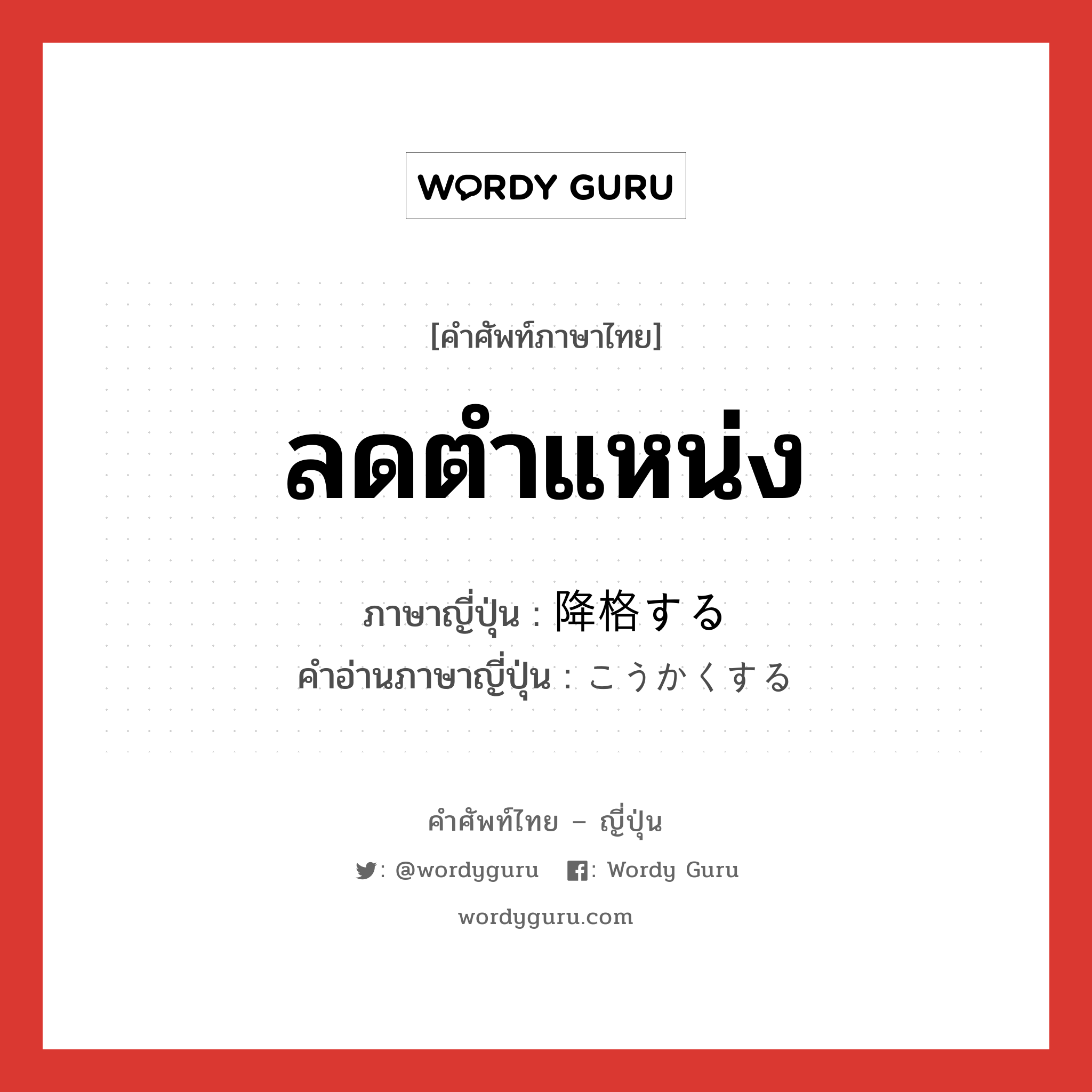 ลดตำแหน่ง ภาษาญี่ปุ่นคืออะไร, คำศัพท์ภาษาไทย - ญี่ปุ่น ลดตำแหน่ง ภาษาญี่ปุ่น 降格する คำอ่านภาษาญี่ปุ่น こうかくする หมวด v หมวด v