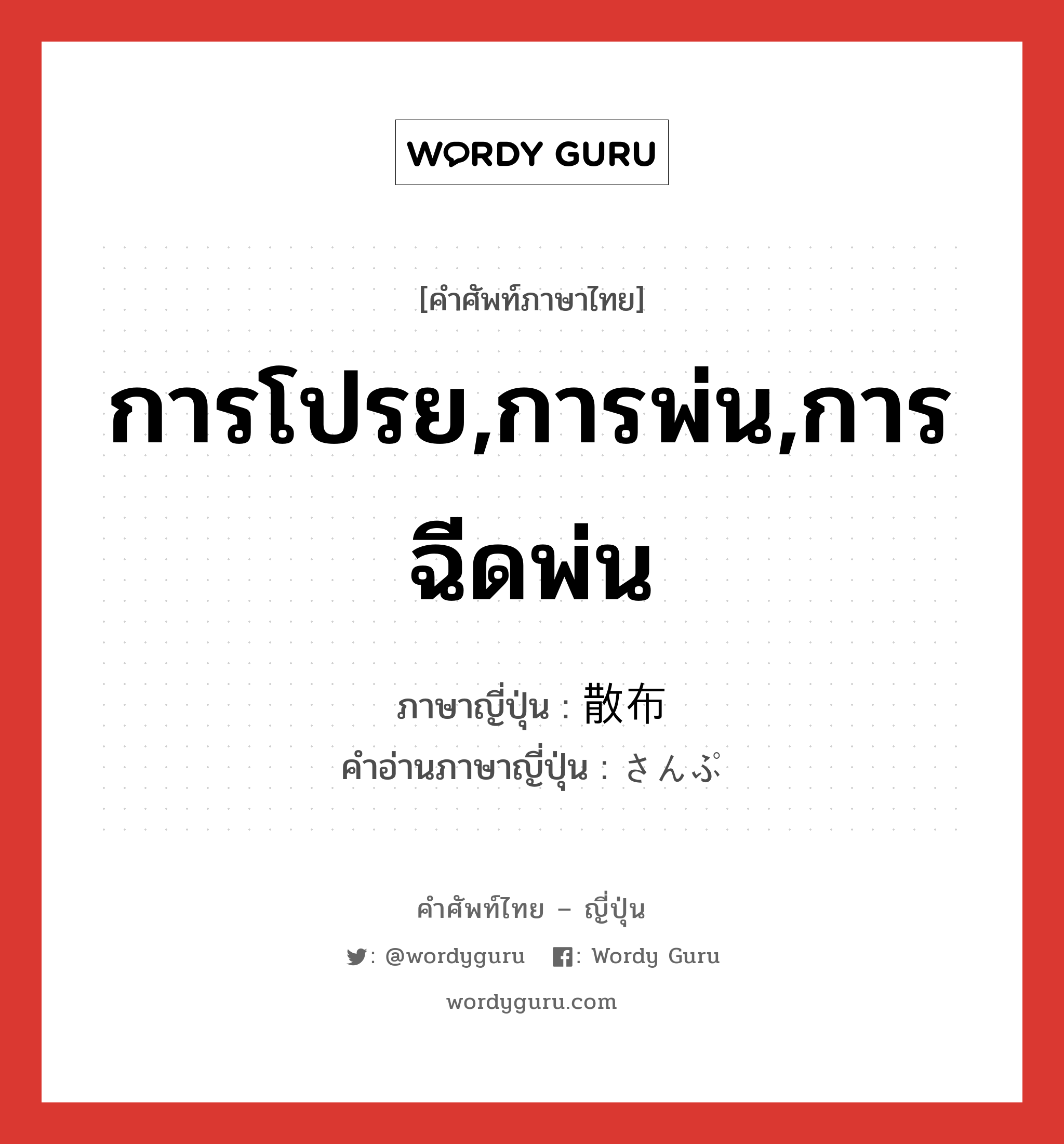 การโปรย,การพ่น,การฉีดพ่น ภาษาญี่ปุ่นคืออะไร, คำศัพท์ภาษาไทย - ญี่ปุ่น การโปรย,การพ่น,การฉีดพ่น ภาษาญี่ปุ่น 散布 คำอ่านภาษาญี่ปุ่น さんぷ หมวด n หมวด n