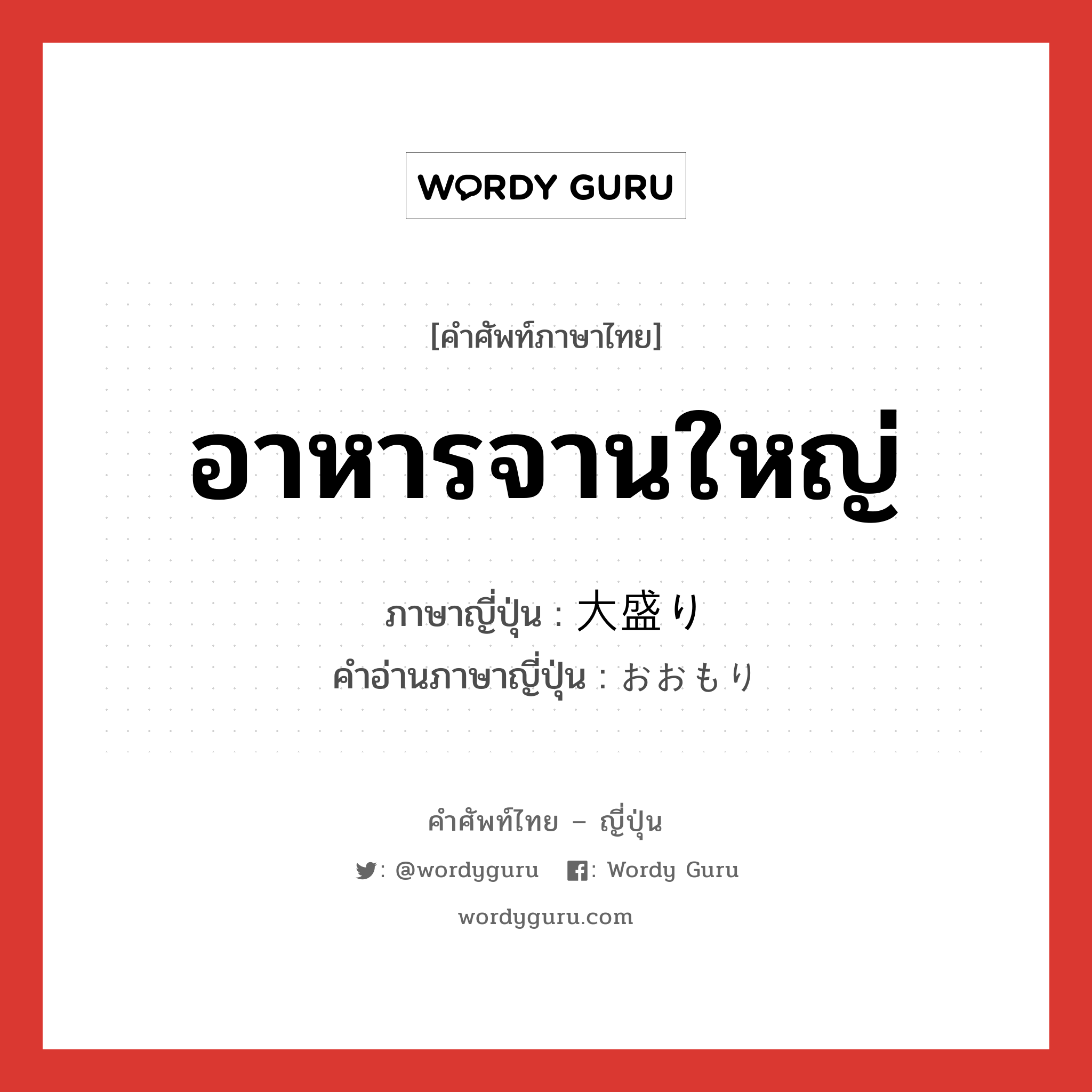 อาหารจานใหญ่ ภาษาญี่ปุ่นคืออะไร, คำศัพท์ภาษาไทย - ญี่ปุ่น อาหารจานใหญ่ ภาษาญี่ปุ่น 大盛り คำอ่านภาษาญี่ปุ่น おおもり หมวด n หมวด n