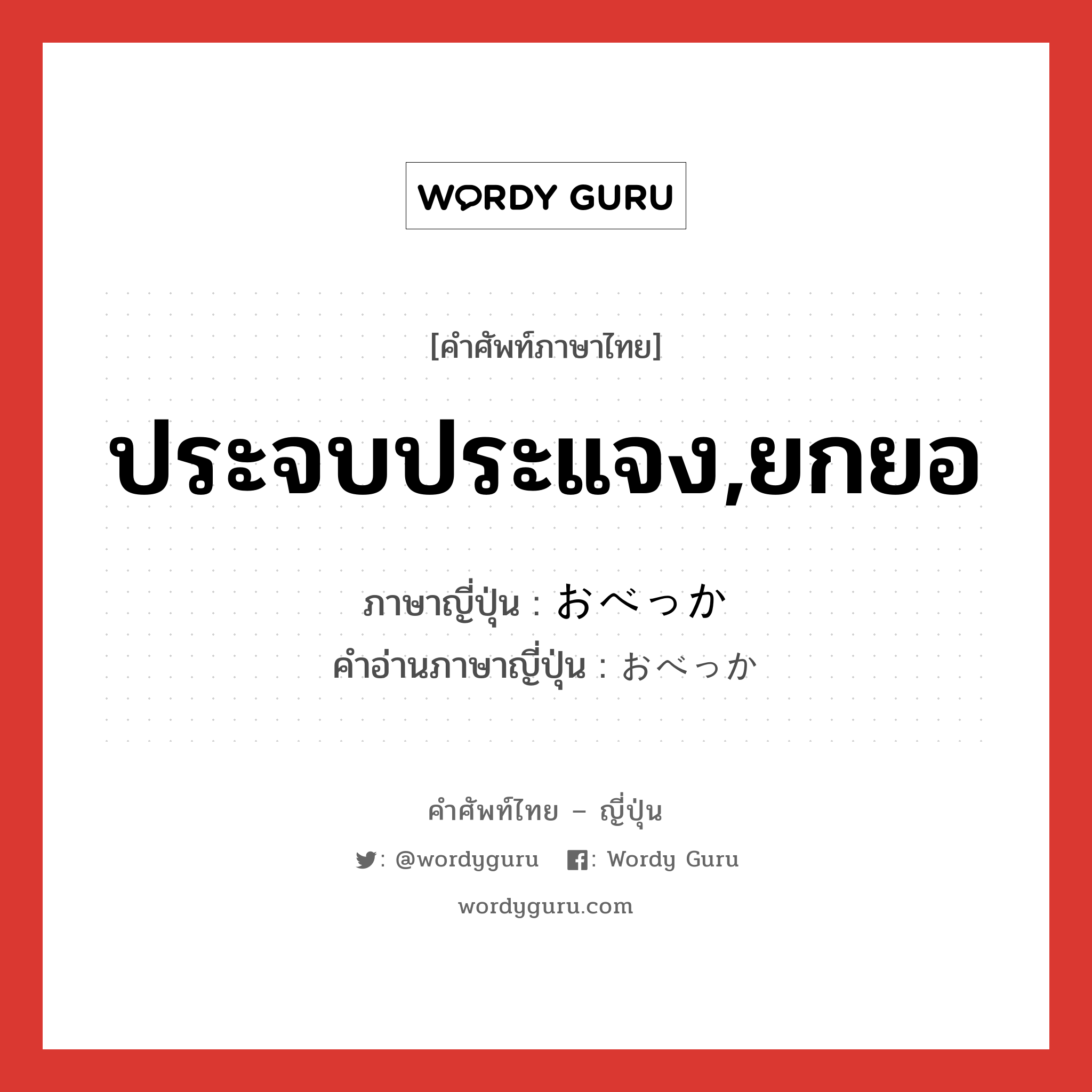 ประจบประแจง,ยกยอ ภาษาญี่ปุ่นคืออะไร, คำศัพท์ภาษาไทย - ญี่ปุ่น ประจบประแจง,ยกยอ ภาษาญี่ปุ่น おべっか คำอ่านภาษาญี่ปุ่น おべっか หมวด n หมวด n