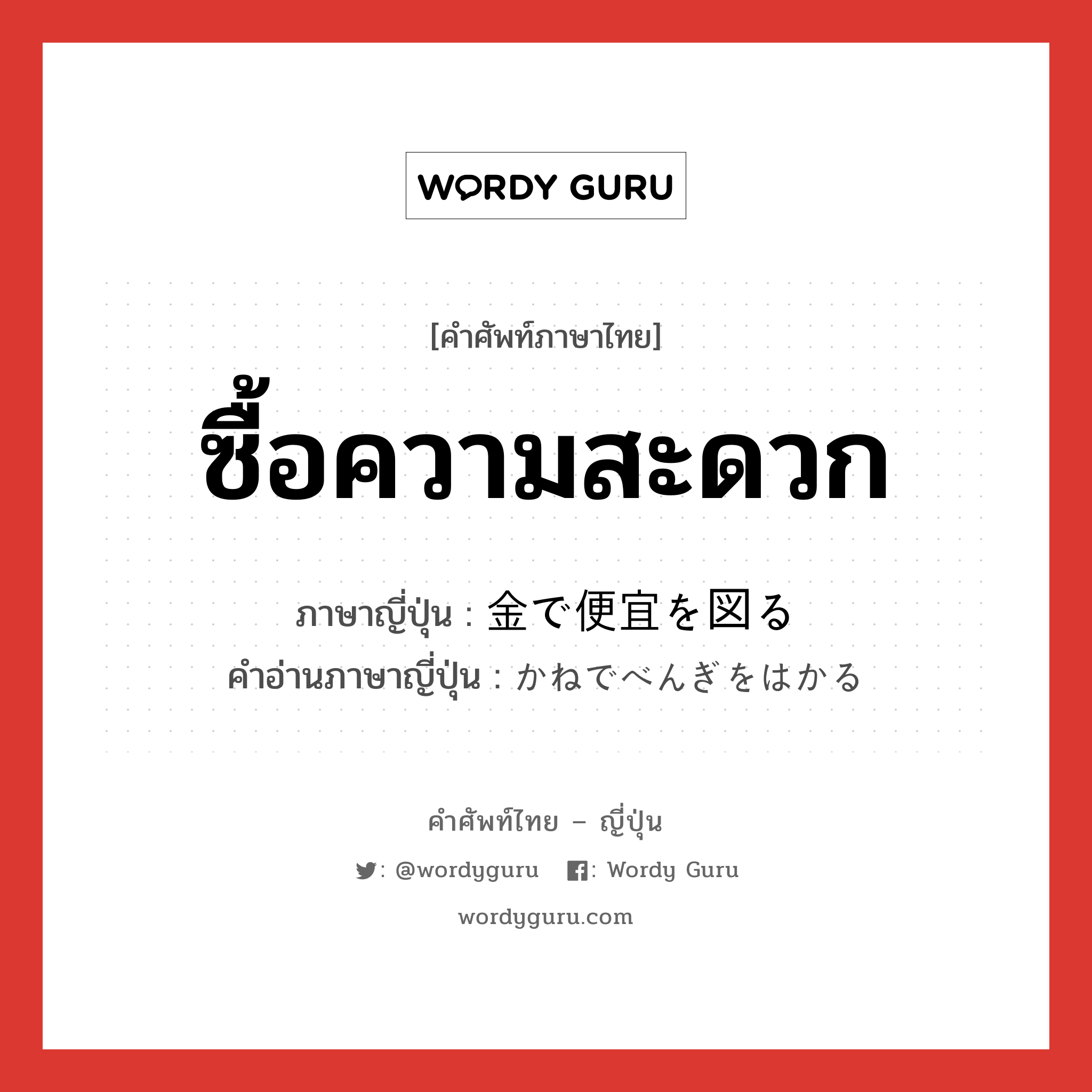 ซื้อความสะดวก ภาษาญี่ปุ่นคืออะไร, คำศัพท์ภาษาไทย - ญี่ปุ่น ซื้อความสะดวก ภาษาญี่ปุ่น 金で便宜を図る คำอ่านภาษาญี่ปุ่น かねでべんぎをはかる หมวด v หมวด v