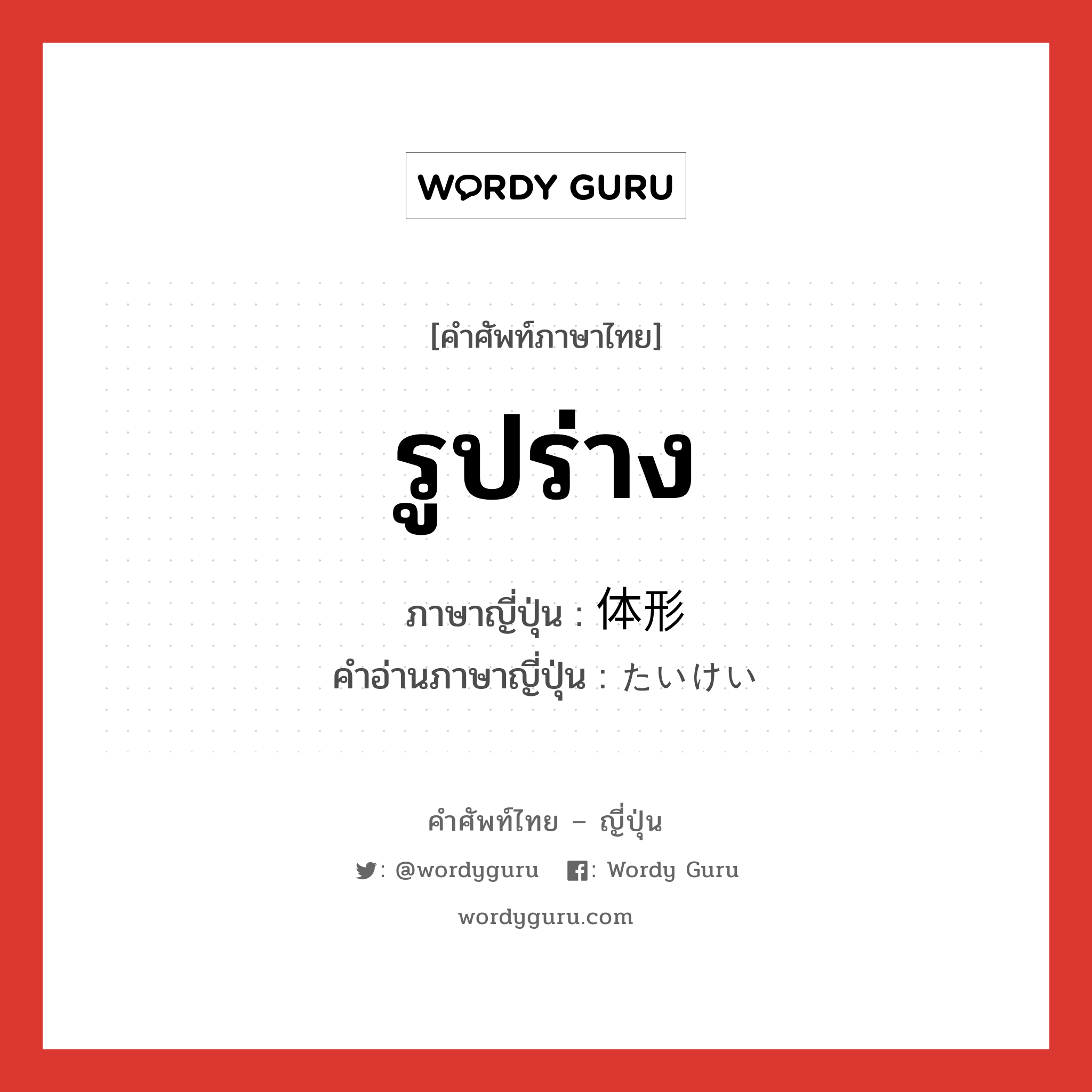 รูปร่าง ภาษาญี่ปุ่นคืออะไร, คำศัพท์ภาษาไทย - ญี่ปุ่น รูปร่าง ภาษาญี่ปุ่น 体形 คำอ่านภาษาญี่ปุ่น たいけい หมวด n หมวด n