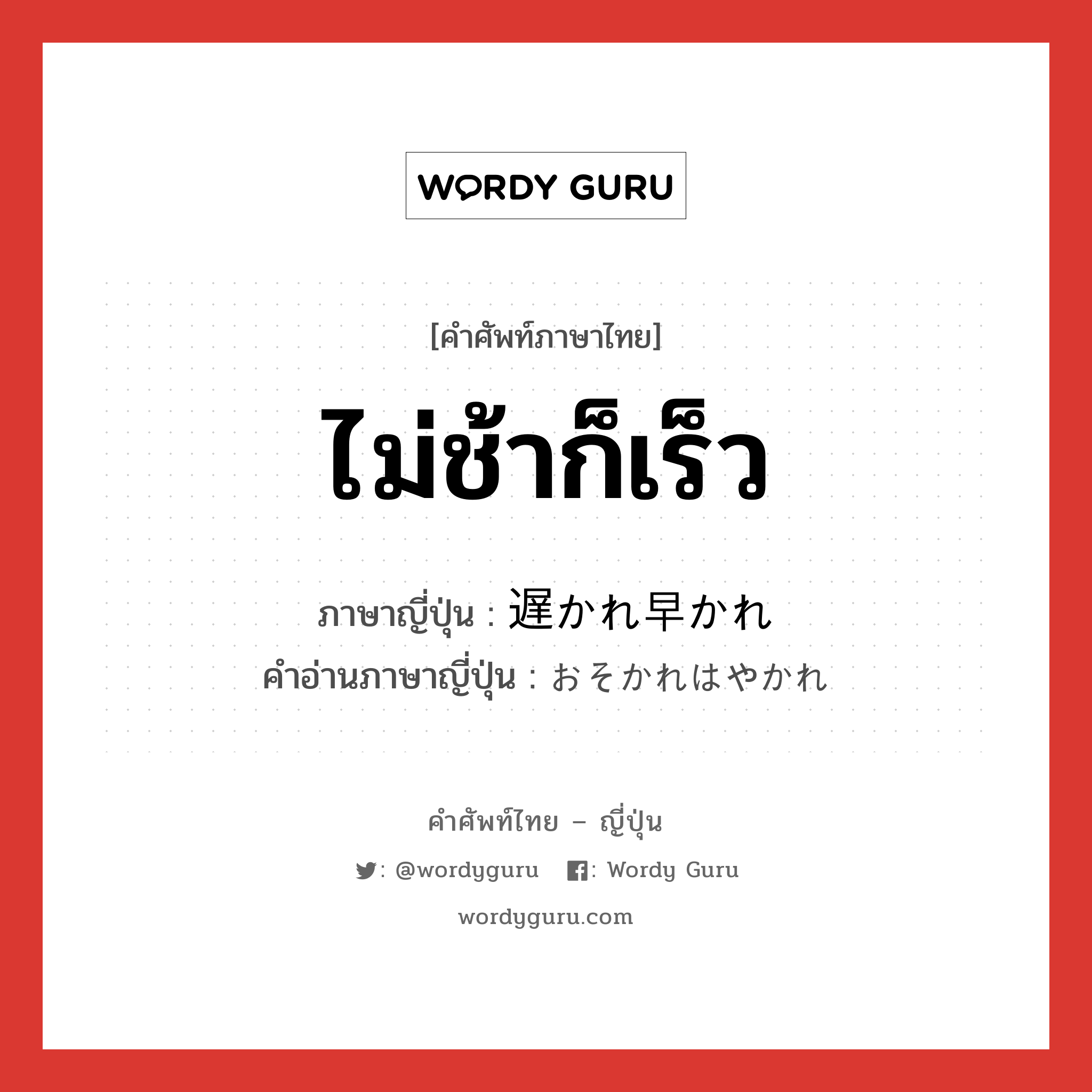 ไม่ช้าก็เร็ว ภาษาญี่ปุ่นคืออะไร, คำศัพท์ภาษาไทย - ญี่ปุ่น ไม่ช้าก็เร็ว ภาษาญี่ปุ่น 遅かれ早かれ คำอ่านภาษาญี่ปุ่น おそかれはやかれ หมวด exp หมวด exp