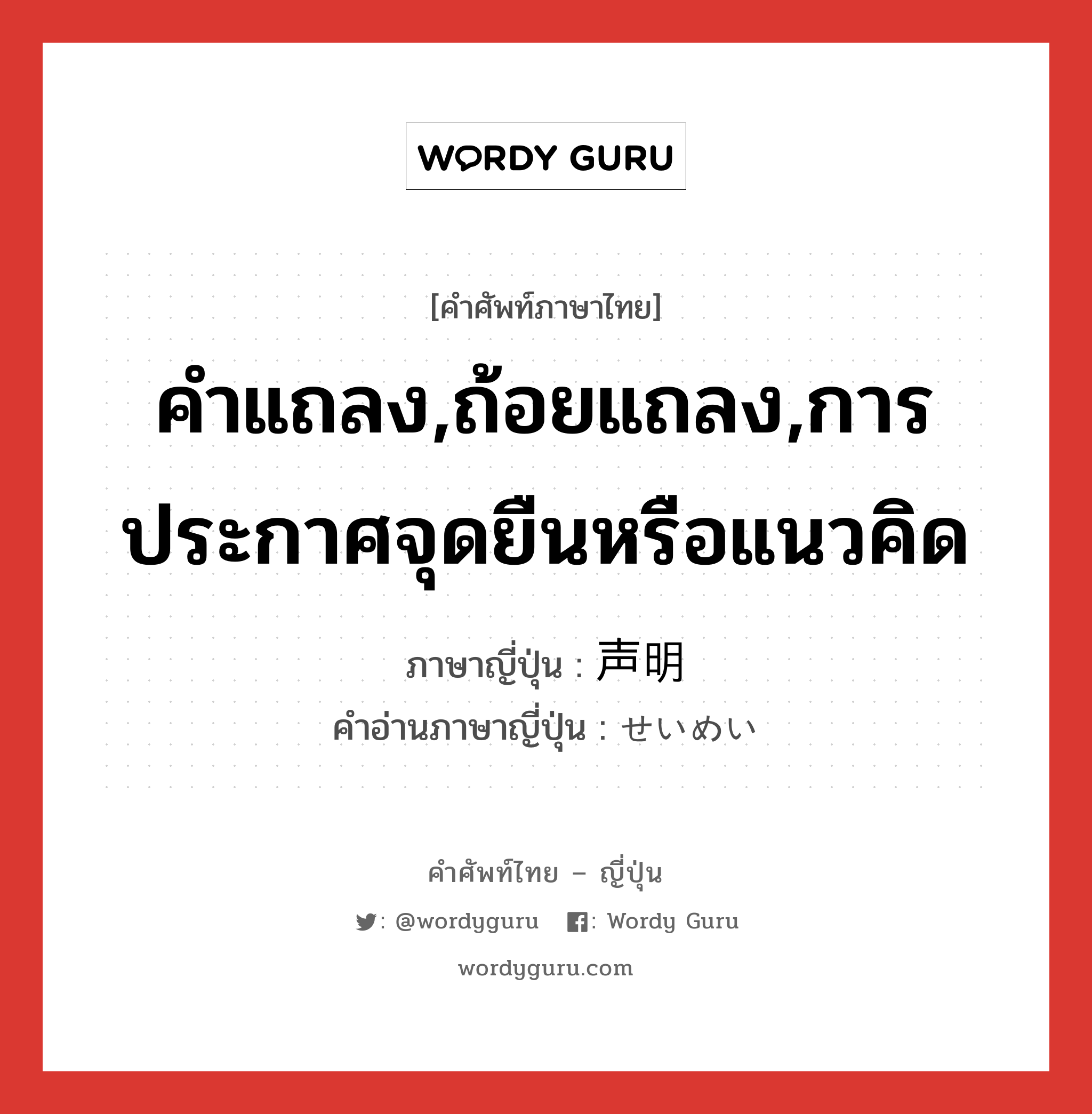 คำแถลง,ถ้อยแถลง,การประกาศจุดยืนหรือแนวคิด ภาษาญี่ปุ่นคืออะไร, คำศัพท์ภาษาไทย - ญี่ปุ่น คำแถลง,ถ้อยแถลง,การประกาศจุดยืนหรือแนวคิด ภาษาญี่ปุ่น 声明 คำอ่านภาษาญี่ปุ่น せいめい หมวด n หมวด n