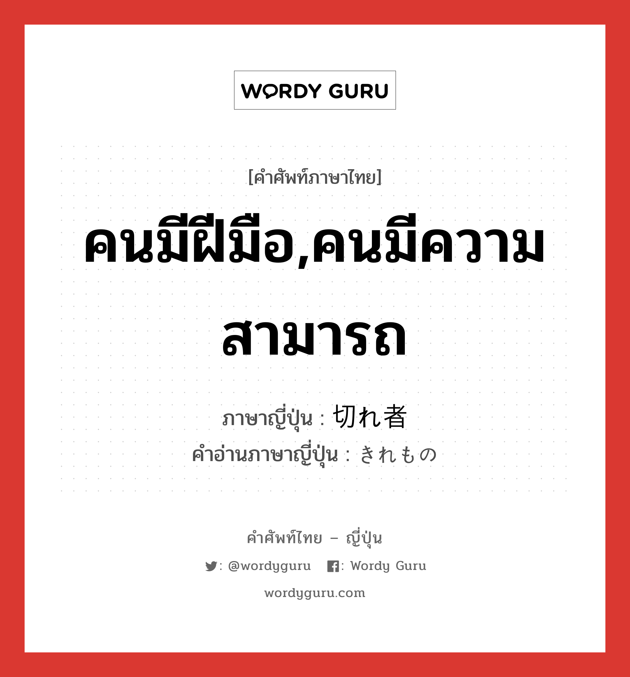 คนมีฝีมือ,คนมีความสามารถ ภาษาญี่ปุ่นคืออะไร, คำศัพท์ภาษาไทย - ญี่ปุ่น คนมีฝีมือ,คนมีความสามารถ ภาษาญี่ปุ่น 切れ者 คำอ่านภาษาญี่ปุ่น きれもの หมวด n หมวด n