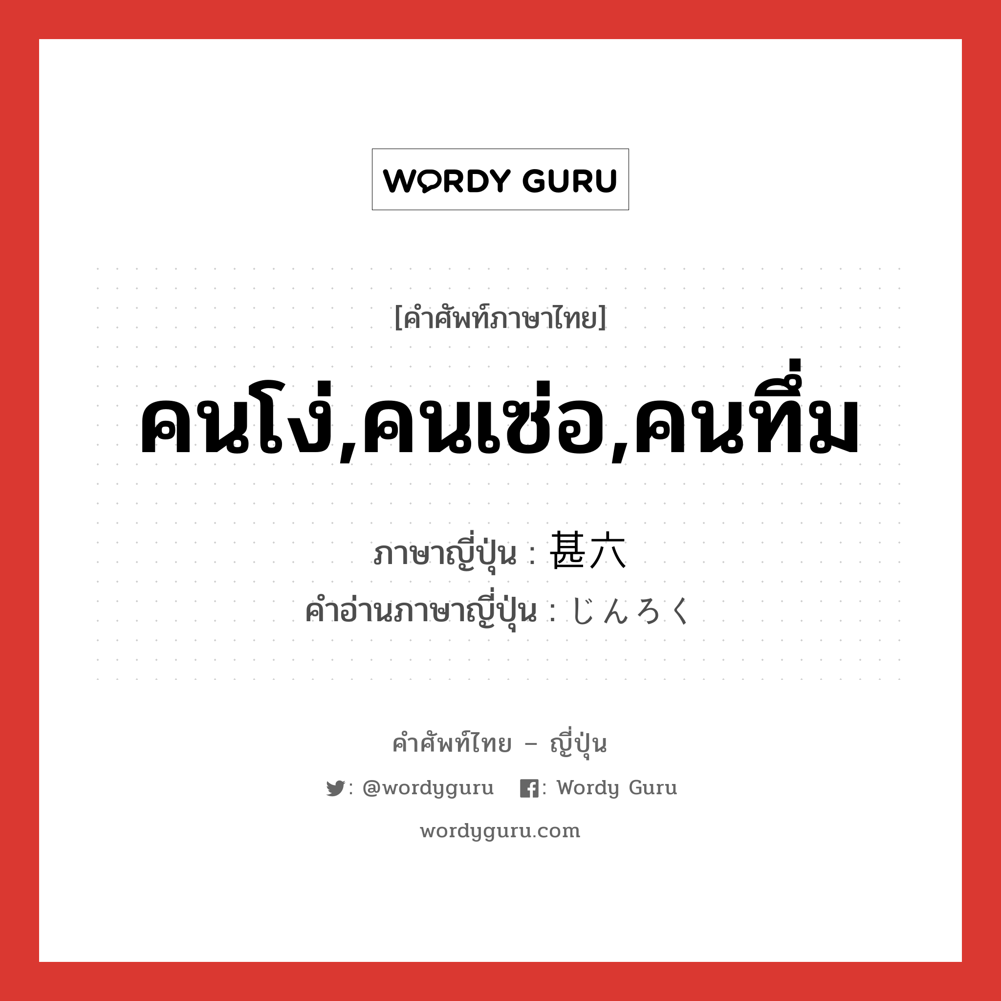 คนโง่,คนเซ่อ,คนทึ่ม ภาษาญี่ปุ่นคืออะไร, คำศัพท์ภาษาไทย - ญี่ปุ่น คนโง่,คนเซ่อ,คนทึ่ม ภาษาญี่ปุ่น 甚六 คำอ่านภาษาญี่ปุ่น じんろく หมวด n หมวด n