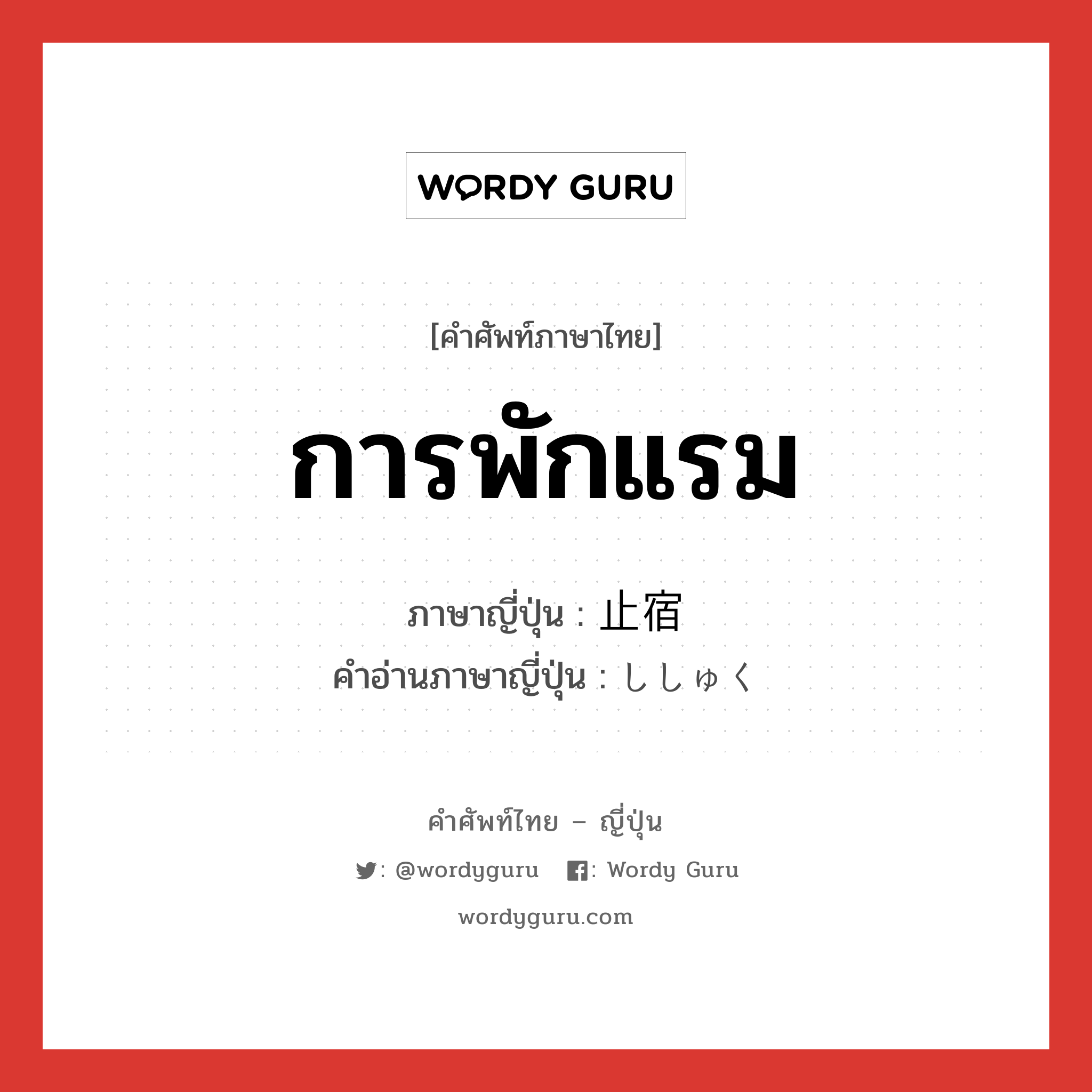 การพักแรม ภาษาญี่ปุ่นคืออะไร, คำศัพท์ภาษาไทย - ญี่ปุ่น การพักแรม ภาษาญี่ปุ่น 止宿 คำอ่านภาษาญี่ปุ่น ししゅく หมวด n หมวด n