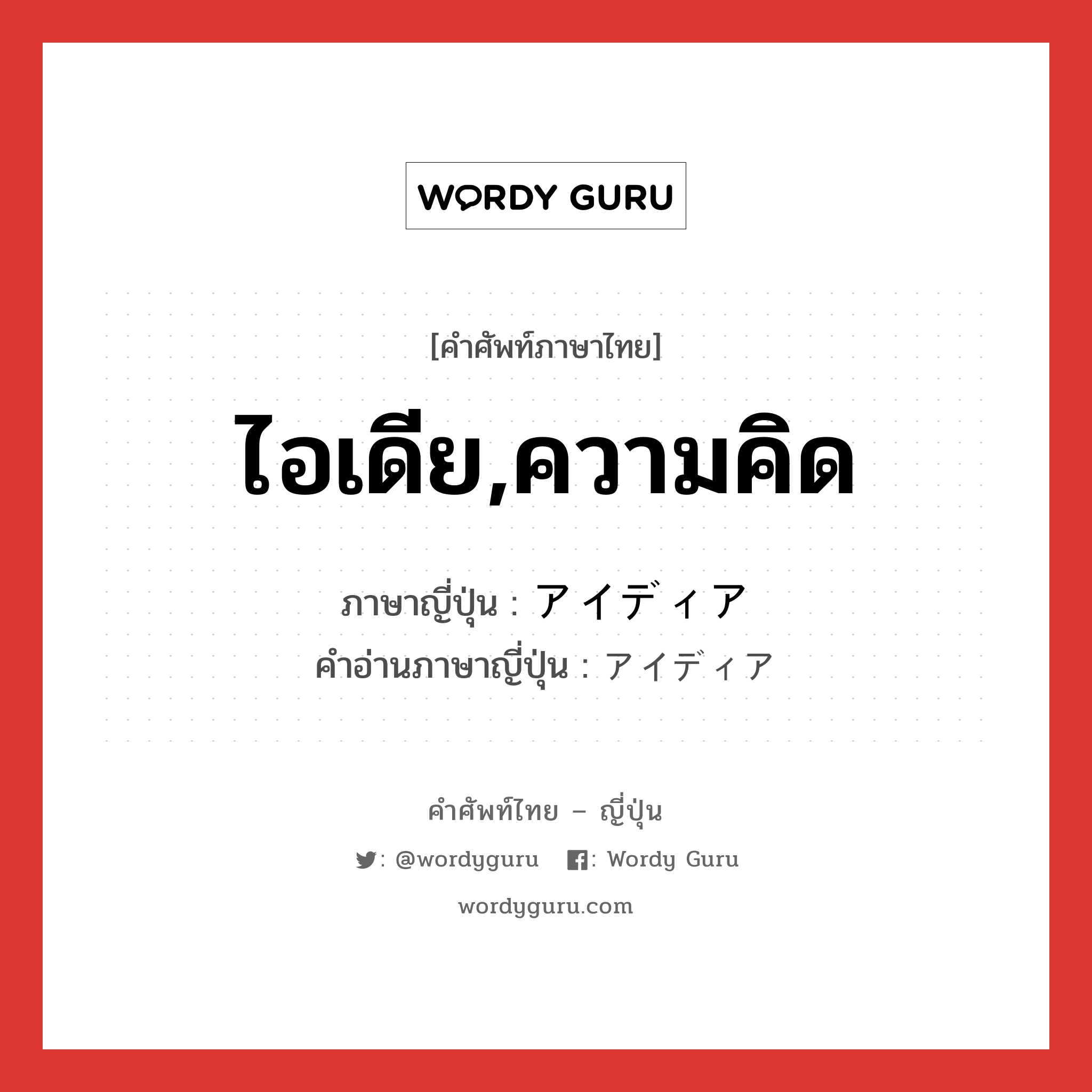 ไอเดีย,ความคิด ภาษาญี่ปุ่นคืออะไร, คำศัพท์ภาษาไทย - ญี่ปุ่น ไอเดีย,ความคิด ภาษาญี่ปุ่น アイディア คำอ่านภาษาญี่ปุ่น アイディア หมวด n หมวด n