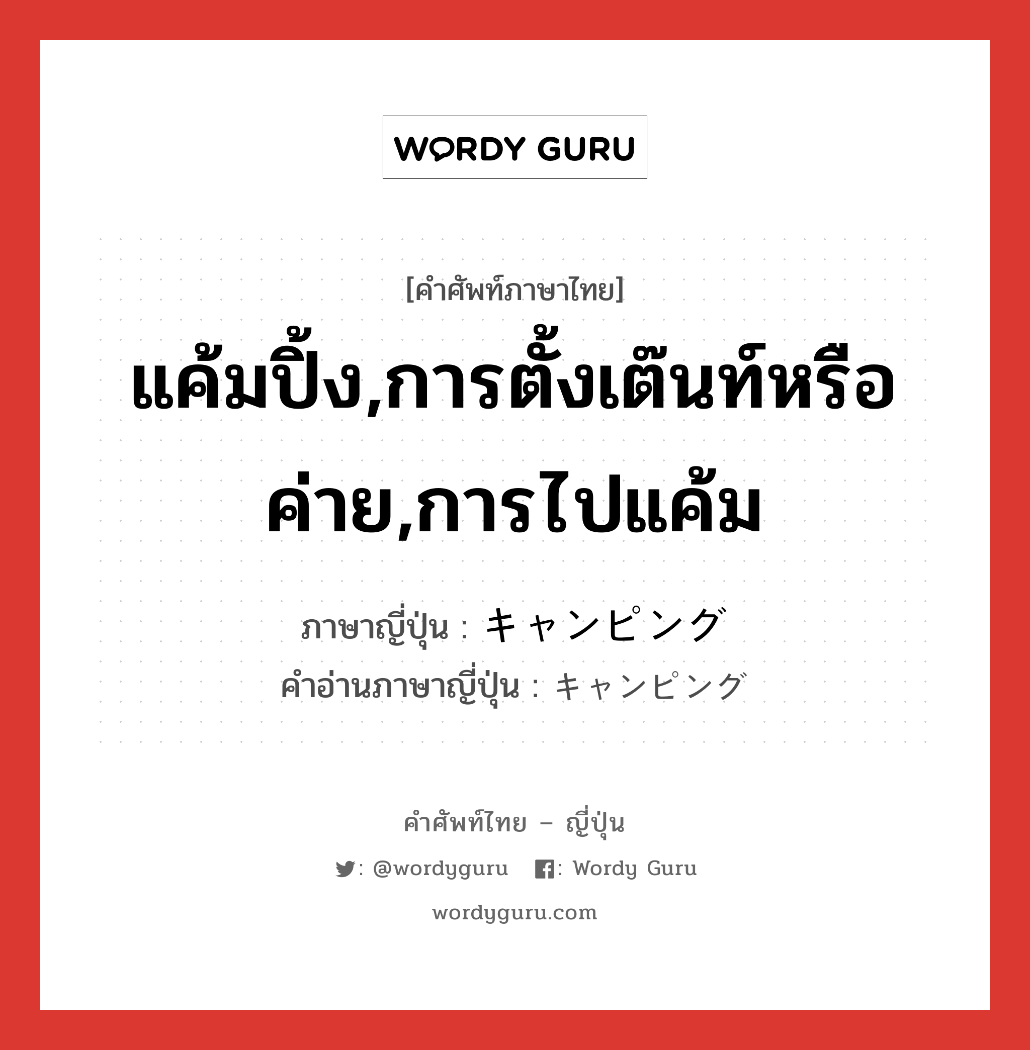 แค้มปิ้ง,การตั้งเต๊นท์หรือค่าย,การไปแค้ม ภาษาญี่ปุ่นคืออะไร, คำศัพท์ภาษาไทย - ญี่ปุ่น แค้มปิ้ง,การตั้งเต๊นท์หรือค่าย,การไปแค้ม ภาษาญี่ปุ่น キャンピング คำอ่านภาษาญี่ปุ่น キャンピング หมวด n หมวด n