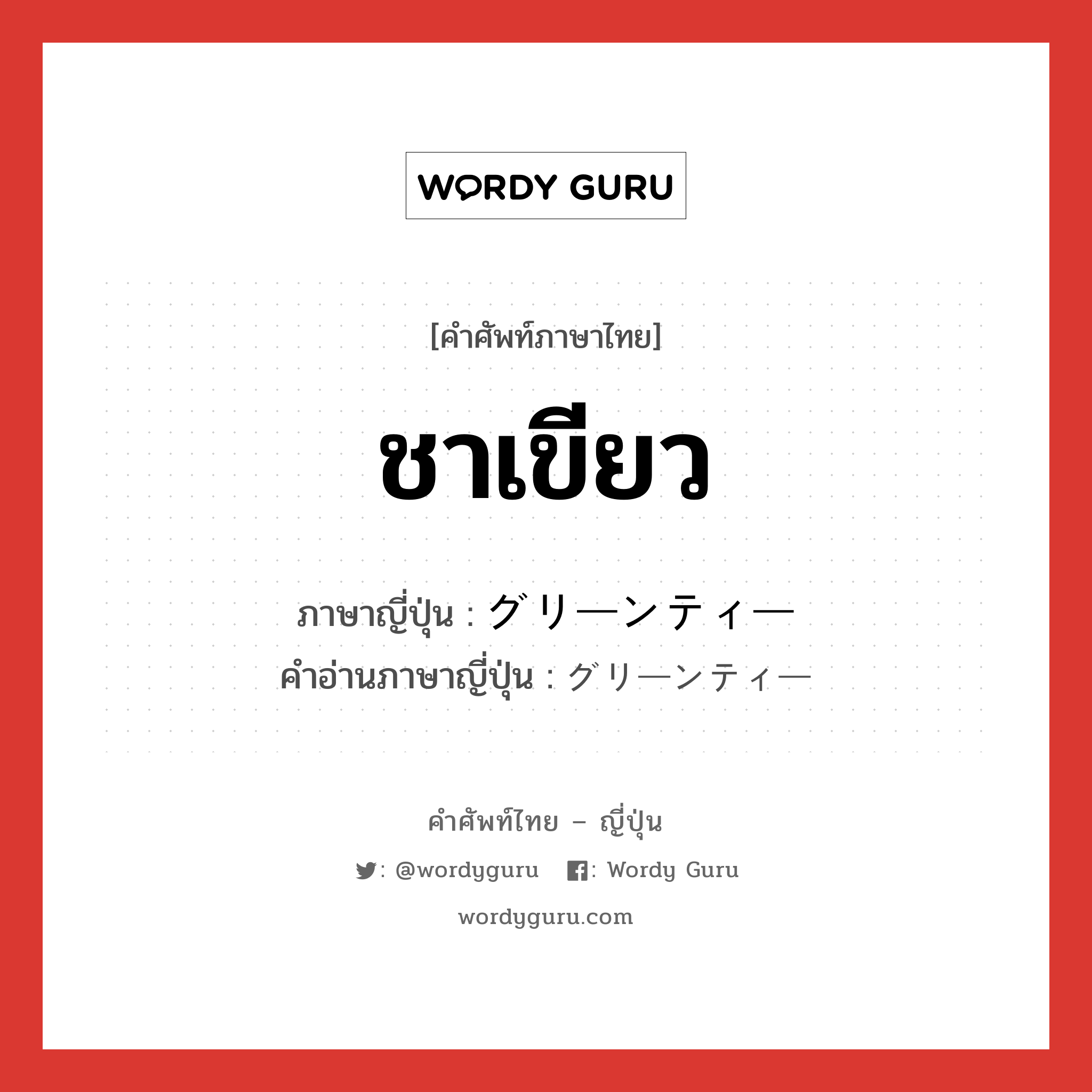 ชาเขียว ภาษาญี่ปุ่นคืออะไร, คำศัพท์ภาษาไทย - ญี่ปุ่น ชาเขียว ภาษาญี่ปุ่น グリーンティー คำอ่านภาษาญี่ปุ่น グリーンティー หมวด n หมวด n