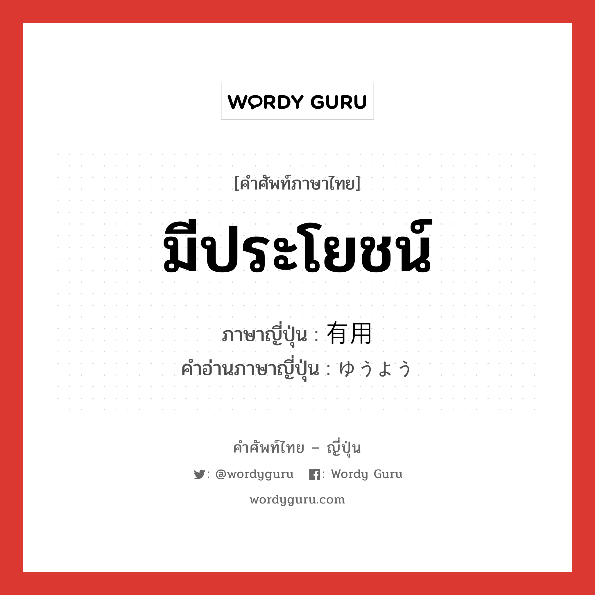 มีประโยชน์ ภาษาญี่ปุ่นคืออะไร, คำศัพท์ภาษาไทย - ญี่ปุ่น มีประโยชน์ ภาษาญี่ปุ่น 有用 คำอ่านภาษาญี่ปุ่น ゆうよう หมวด adj-na หมวด adj-na