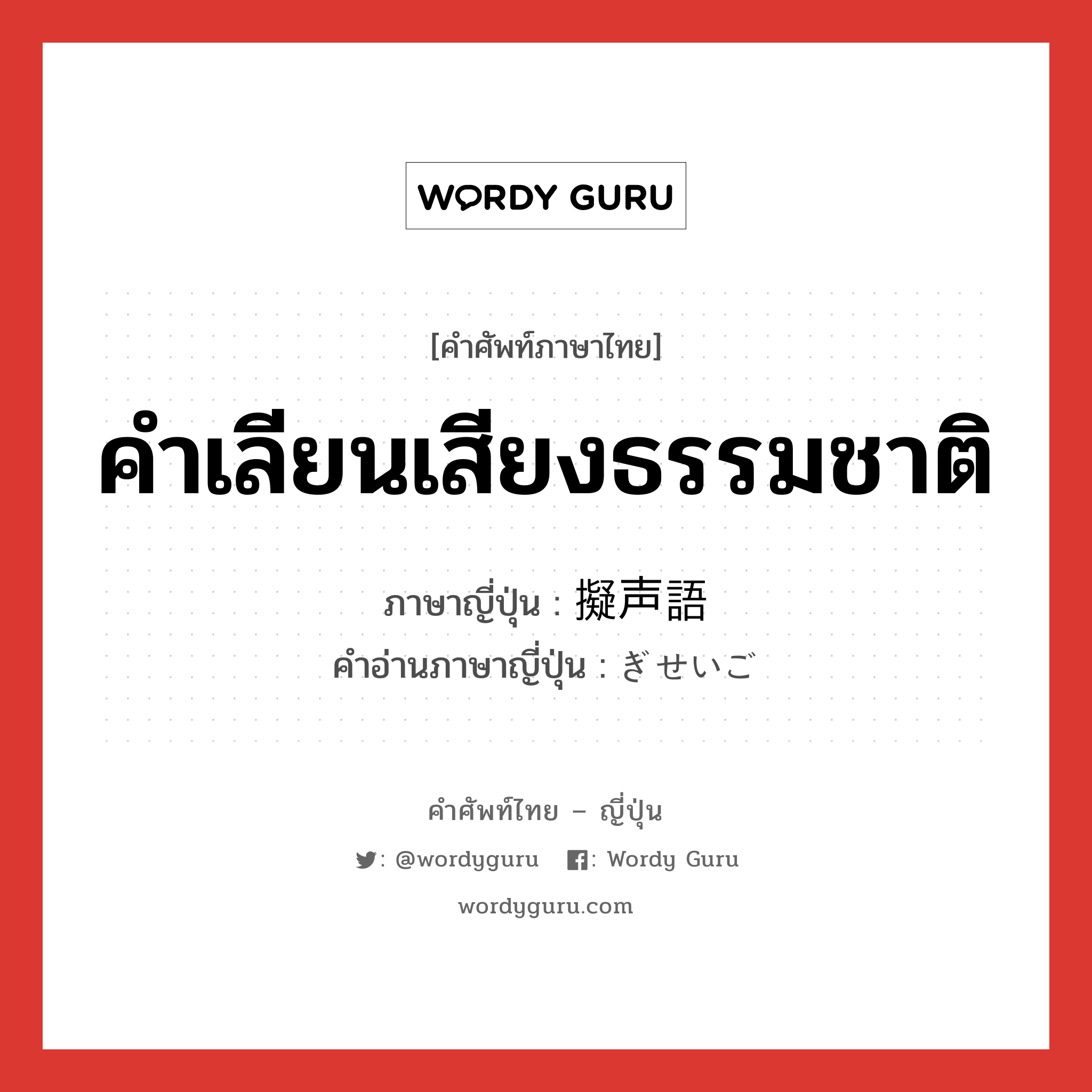 คำเลียนเสียงธรรมชาติ ภาษาญี่ปุ่นคืออะไร, คำศัพท์ภาษาไทย - ญี่ปุ่น คำเลียนเสียงธรรมชาติ ภาษาญี่ปุ่น 擬声語 คำอ่านภาษาญี่ปุ่น ぎせいご หมวด n หมวด n