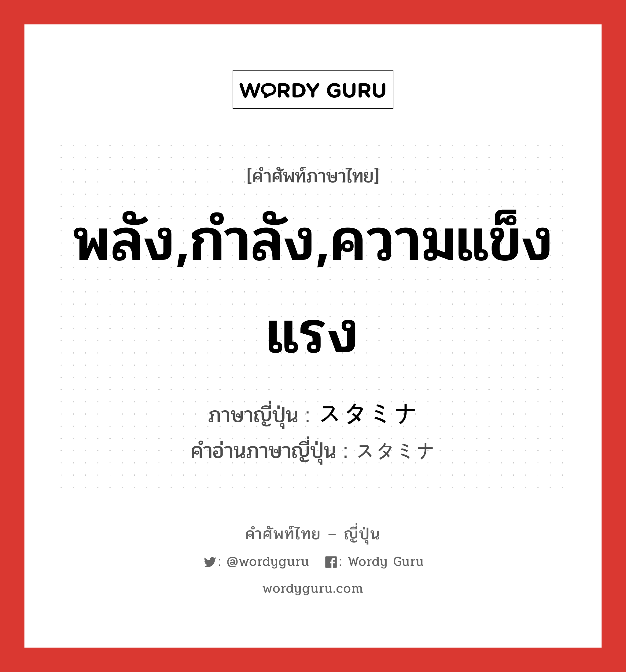 พลัง,กำลัง,ความแข็งแรง ภาษาญี่ปุ่นคืออะไร, คำศัพท์ภาษาไทย - ญี่ปุ่น พลัง,กำลัง,ความแข็งแรง ภาษาญี่ปุ่น スタミナ คำอ่านภาษาญี่ปุ่น スタミナ หมวด n หมวด n