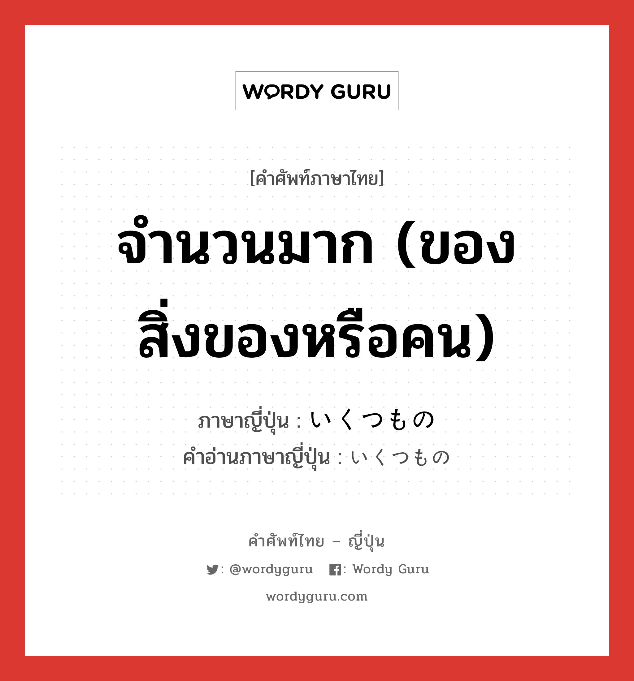 จำนวนมาก (ของสิ่งของหรือคน) ภาษาญี่ปุ่นคืออะไร, คำศัพท์ภาษาไทย - ญี่ปุ่น จำนวนมาก (ของสิ่งของหรือคน) ภาษาญี่ปุ่น いくつもの คำอ่านภาษาญี่ปุ่น いくつもの หมวด n หมวด n