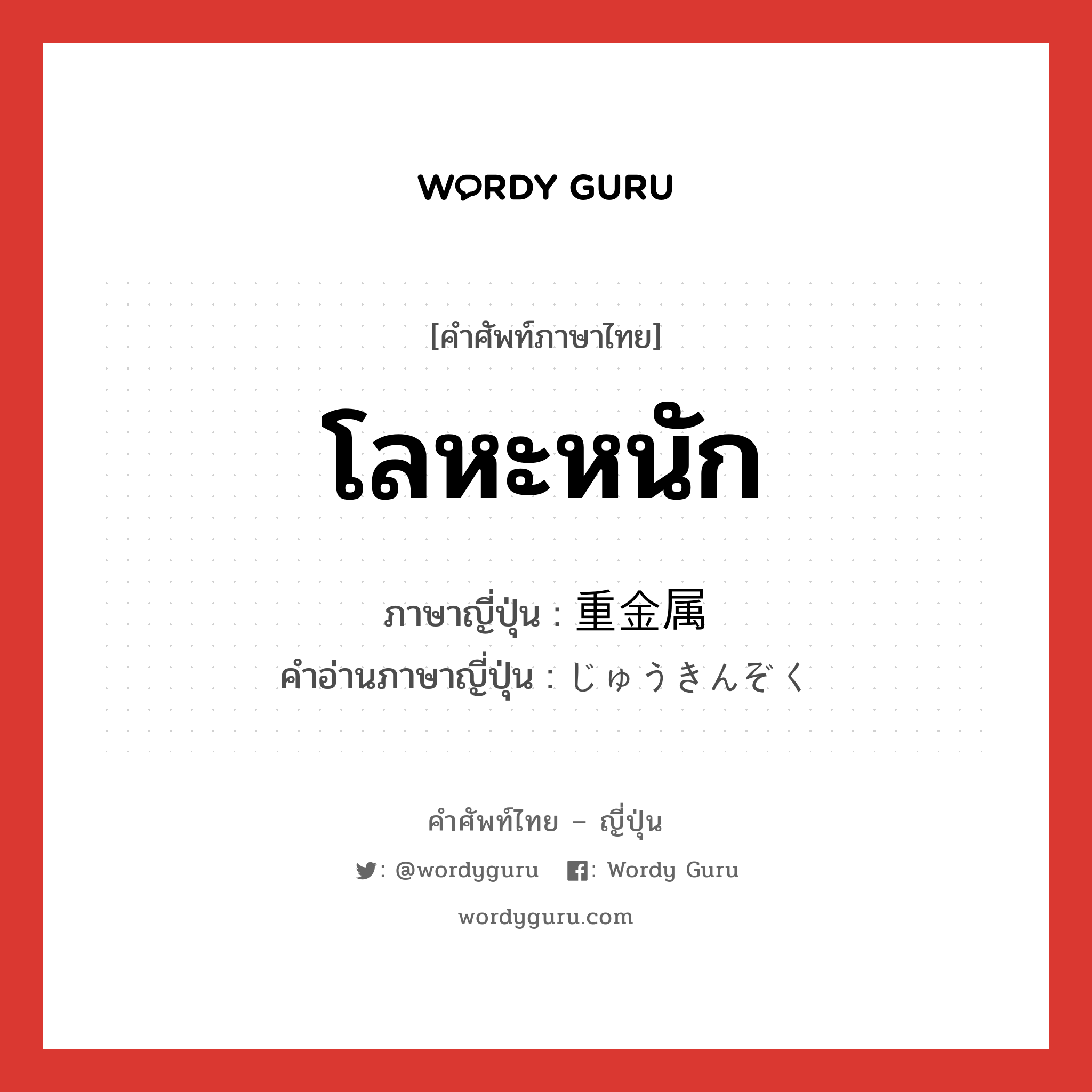 โลหะหนัก ภาษาญี่ปุ่นคืออะไร, คำศัพท์ภาษาไทย - ญี่ปุ่น โลหะหนัก ภาษาญี่ปุ่น 重金属 คำอ่านภาษาญี่ปุ่น じゅうきんぞく หมวด n หมวด n