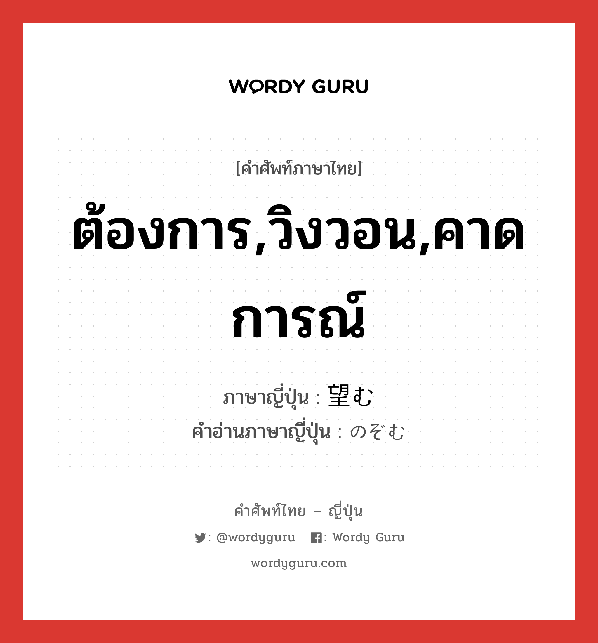 ต้องการ,วิงวอน,คาดการณ์ ภาษาญี่ปุ่นคืออะไร, คำศัพท์ภาษาไทย - ญี่ปุ่น ต้องการ,วิงวอน,คาดการณ์ ภาษาญี่ปุ่น 望む คำอ่านภาษาญี่ปุ่น のぞむ หมวด v5u หมวด v5u