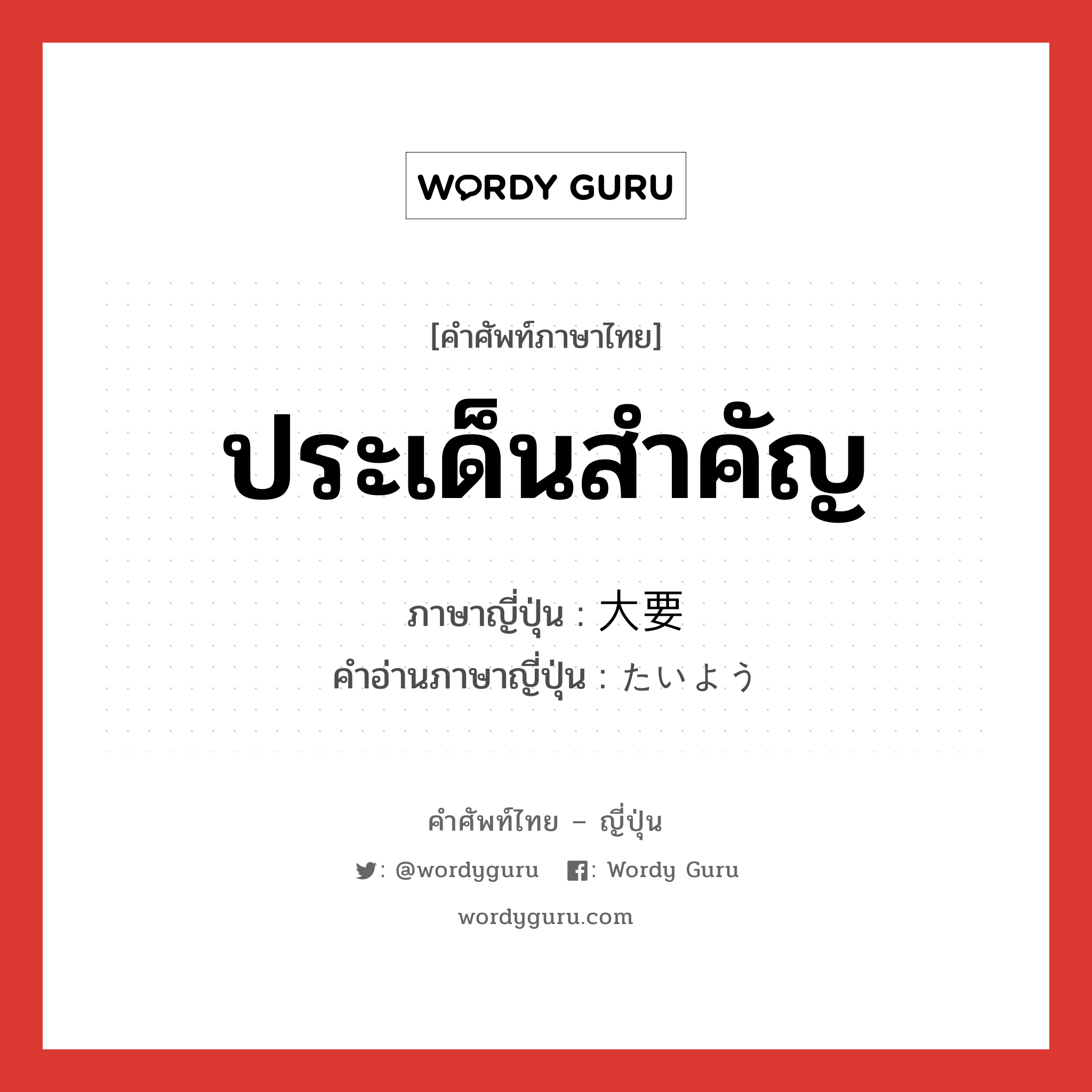 ประเด็นสำคัญ ภาษาญี่ปุ่นคืออะไร, คำศัพท์ภาษาไทย - ญี่ปุ่น ประเด็นสำคัญ ภาษาญี่ปุ่น 大要 คำอ่านภาษาญี่ปุ่น たいよう หมวด n หมวด n