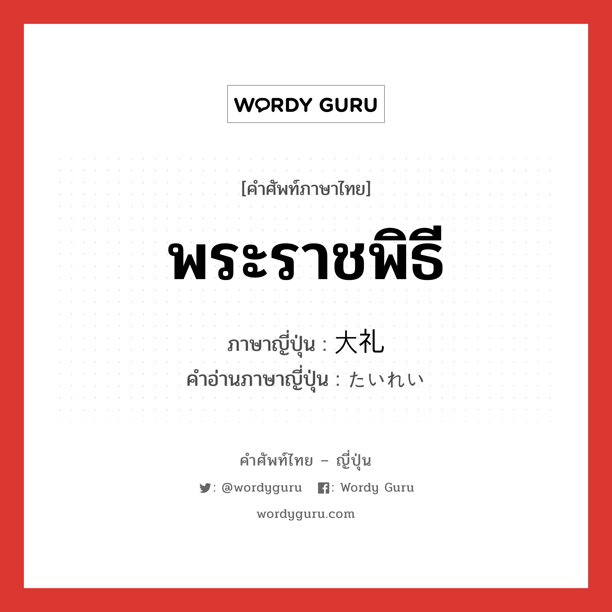 พระราชพิธี ภาษาญี่ปุ่นคืออะไร, คำศัพท์ภาษาไทย - ญี่ปุ่น พระราชพิธี ภาษาญี่ปุ่น 大礼 คำอ่านภาษาญี่ปุ่น たいれい หมวด n หมวด n