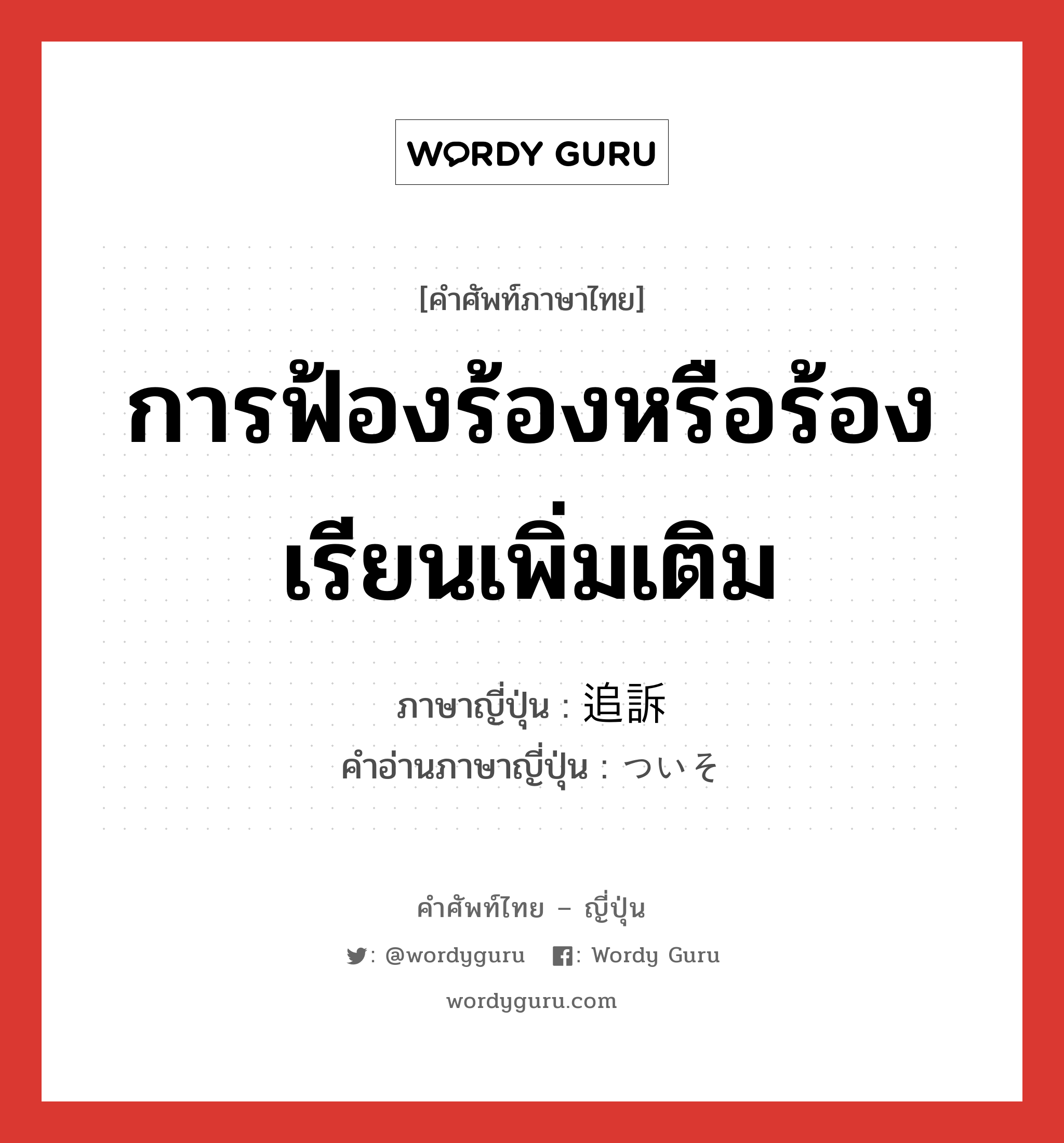 การฟ้องร้องหรือร้องเรียนเพิ่มเติม ภาษาญี่ปุ่นคืออะไร, คำศัพท์ภาษาไทย - ญี่ปุ่น การฟ้องร้องหรือร้องเรียนเพิ่มเติม ภาษาญี่ปุ่น 追訴 คำอ่านภาษาญี่ปุ่น ついそ หมวด n หมวด n