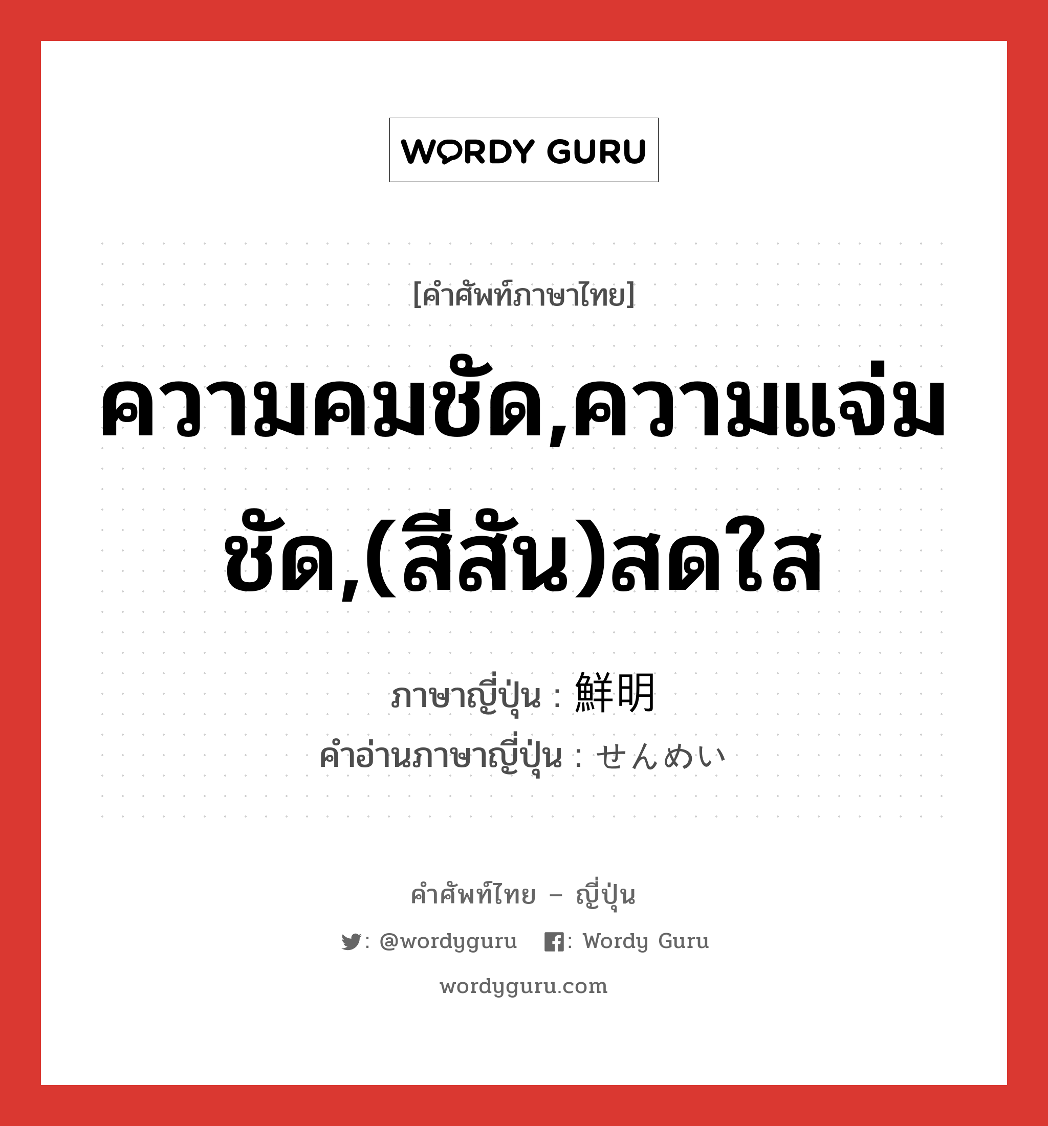 ความคมชัด,ความแจ่มชัด,(สีสัน)สดใส ภาษาญี่ปุ่นคืออะไร, คำศัพท์ภาษาไทย - ญี่ปุ่น ความคมชัด,ความแจ่มชัด,(สีสัน)สดใส ภาษาญี่ปุ่น 鮮明 คำอ่านภาษาญี่ปุ่น せんめい หมวด adj-na หมวด adj-na