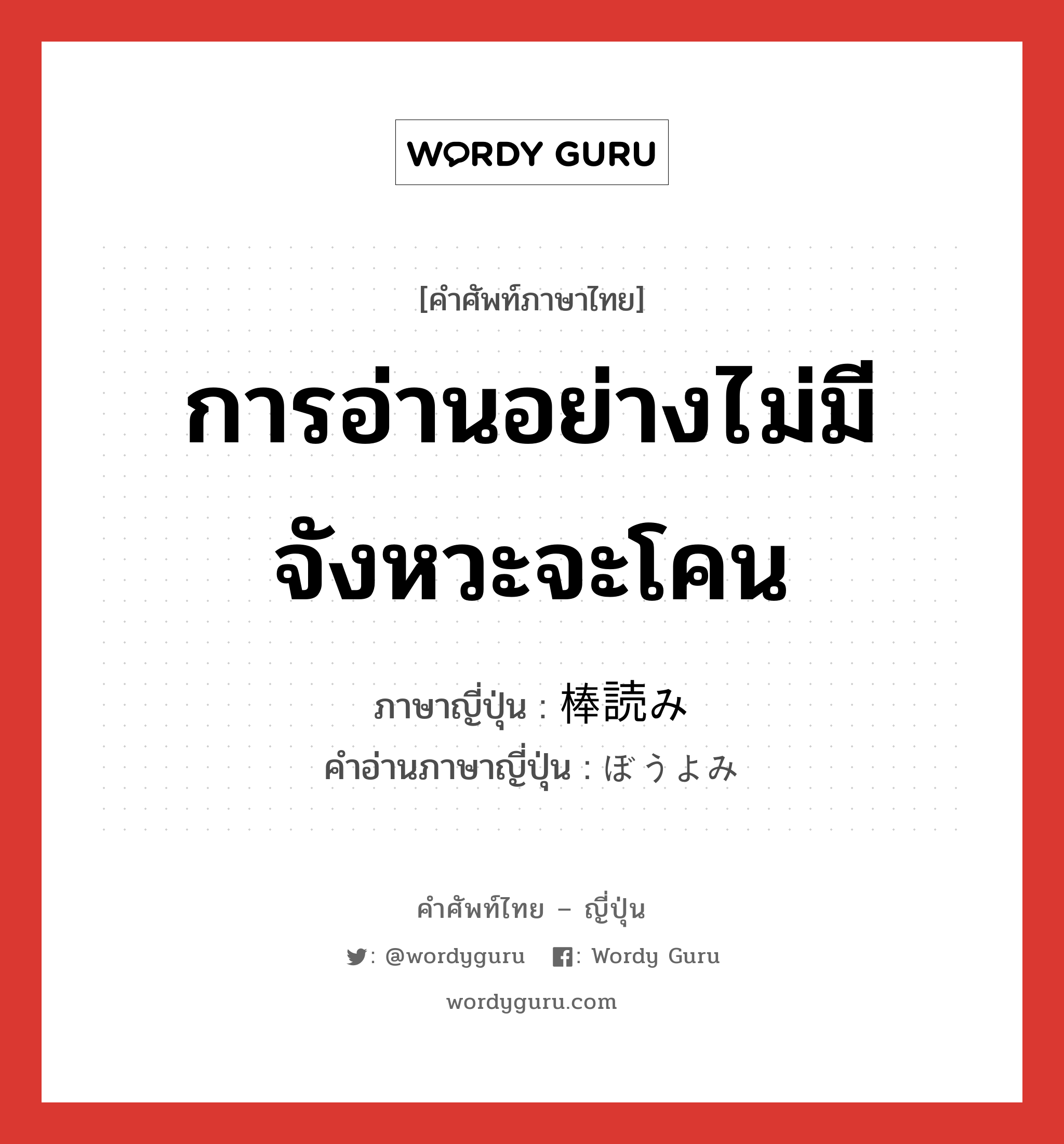 การอ่านอย่างไม่มีจังหวะจะโคน ภาษาญี่ปุ่นคืออะไร, คำศัพท์ภาษาไทย - ญี่ปุ่น การอ่านอย่างไม่มีจังหวะจะโคน ภาษาญี่ปุ่น 棒読み คำอ่านภาษาญี่ปุ่น ぼうよみ หมวด n หมวด n