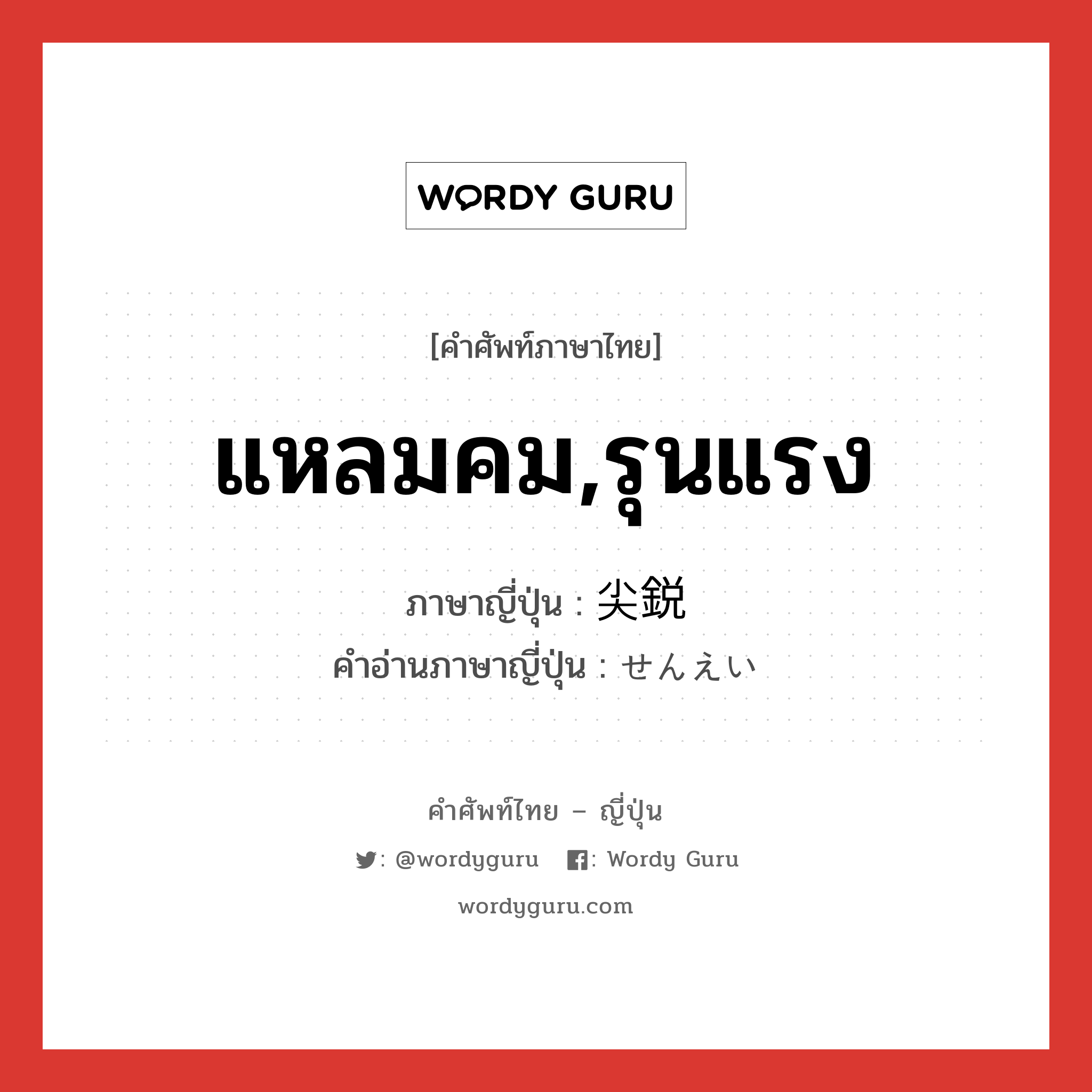 แหลมคม,รุนแรง ภาษาญี่ปุ่นคืออะไร, คำศัพท์ภาษาไทย - ญี่ปุ่น แหลมคม,รุนแรง ภาษาญี่ปุ่น 尖鋭 คำอ่านภาษาญี่ปุ่น せんえい หมวด adj-na หมวด adj-na