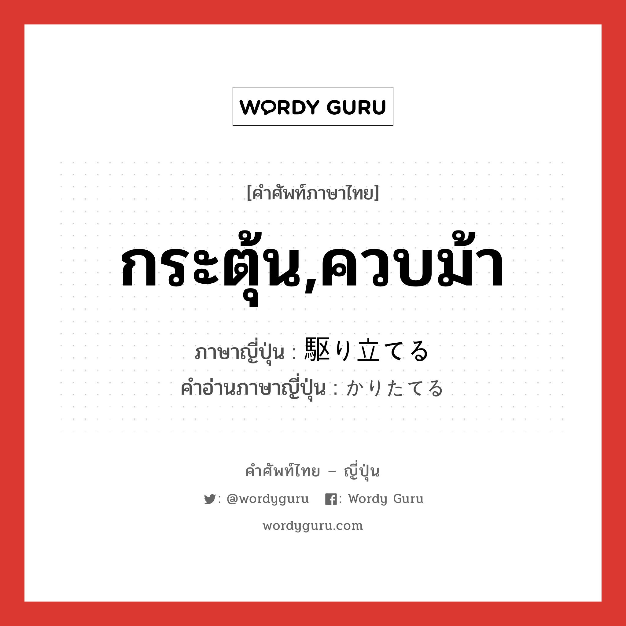 กระตุ้น,ควบม้า ภาษาญี่ปุ่นคืออะไร, คำศัพท์ภาษาไทย - ญี่ปุ่น กระตุ้น,ควบม้า ภาษาญี่ปุ่น 駆り立てる คำอ่านภาษาญี่ปุ่น かりたてる หมวด v1 หมวด v1