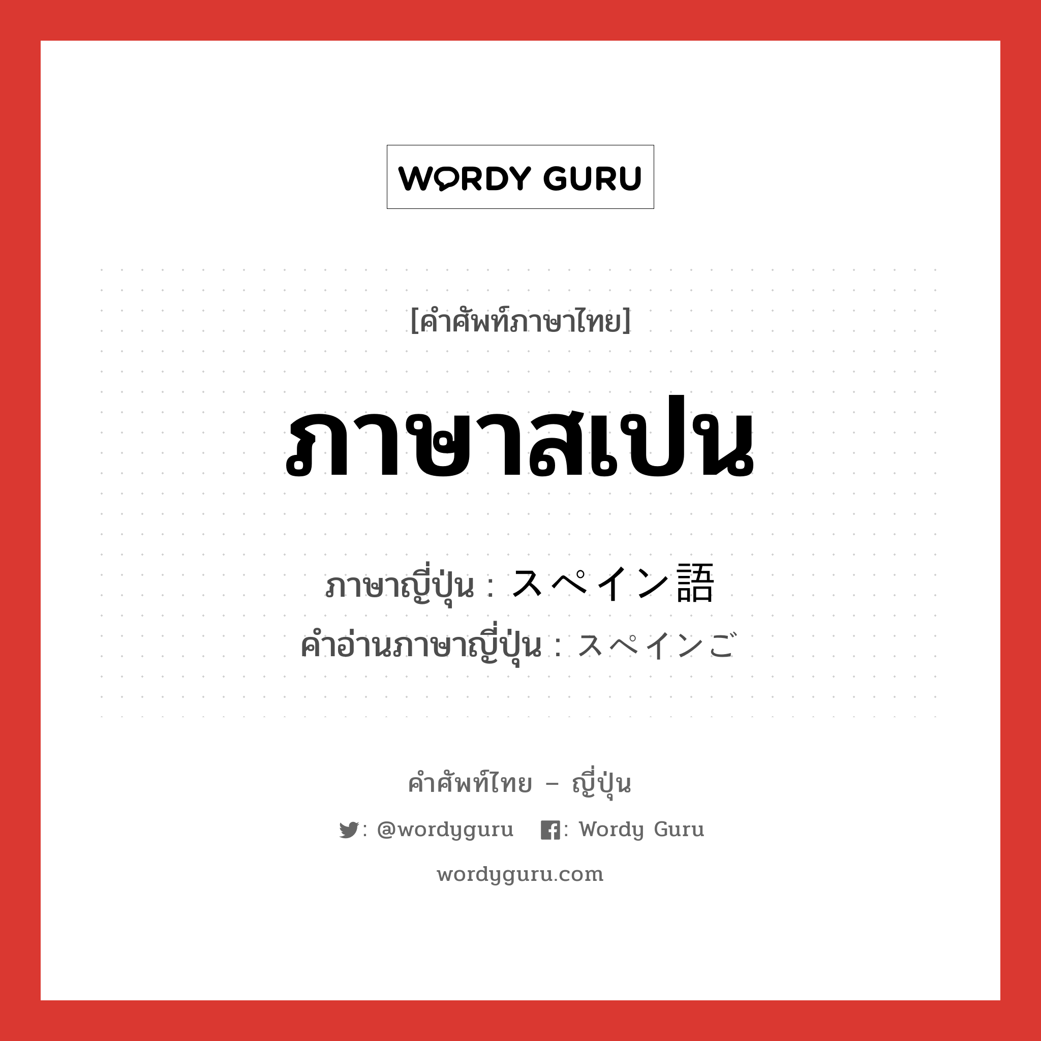 ภาษาสเปน ภาษาญี่ปุ่นคืออะไร, คำศัพท์ภาษาไทย - ญี่ปุ่น ภาษาสเปน ภาษาญี่ปุ่น スペイン語 คำอ่านภาษาญี่ปุ่น スペインご หมวด n หมวด n