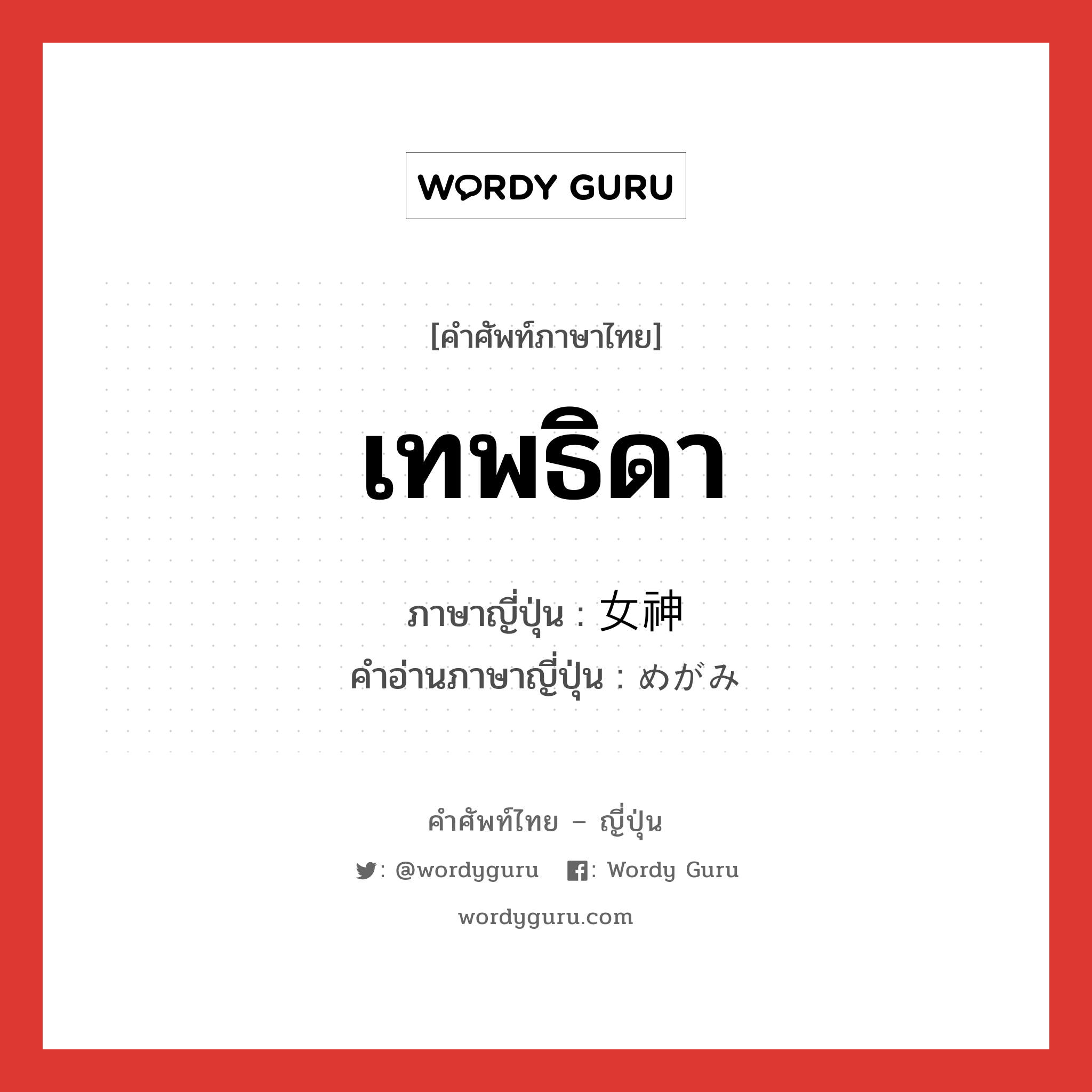 เทพธิดา ภาษาญี่ปุ่นคืออะไร, คำศัพท์ภาษาไทย - ญี่ปุ่น เทพธิดา ภาษาญี่ปุ่น 女神 คำอ่านภาษาญี่ปุ่น めがみ หมวด n หมวด n