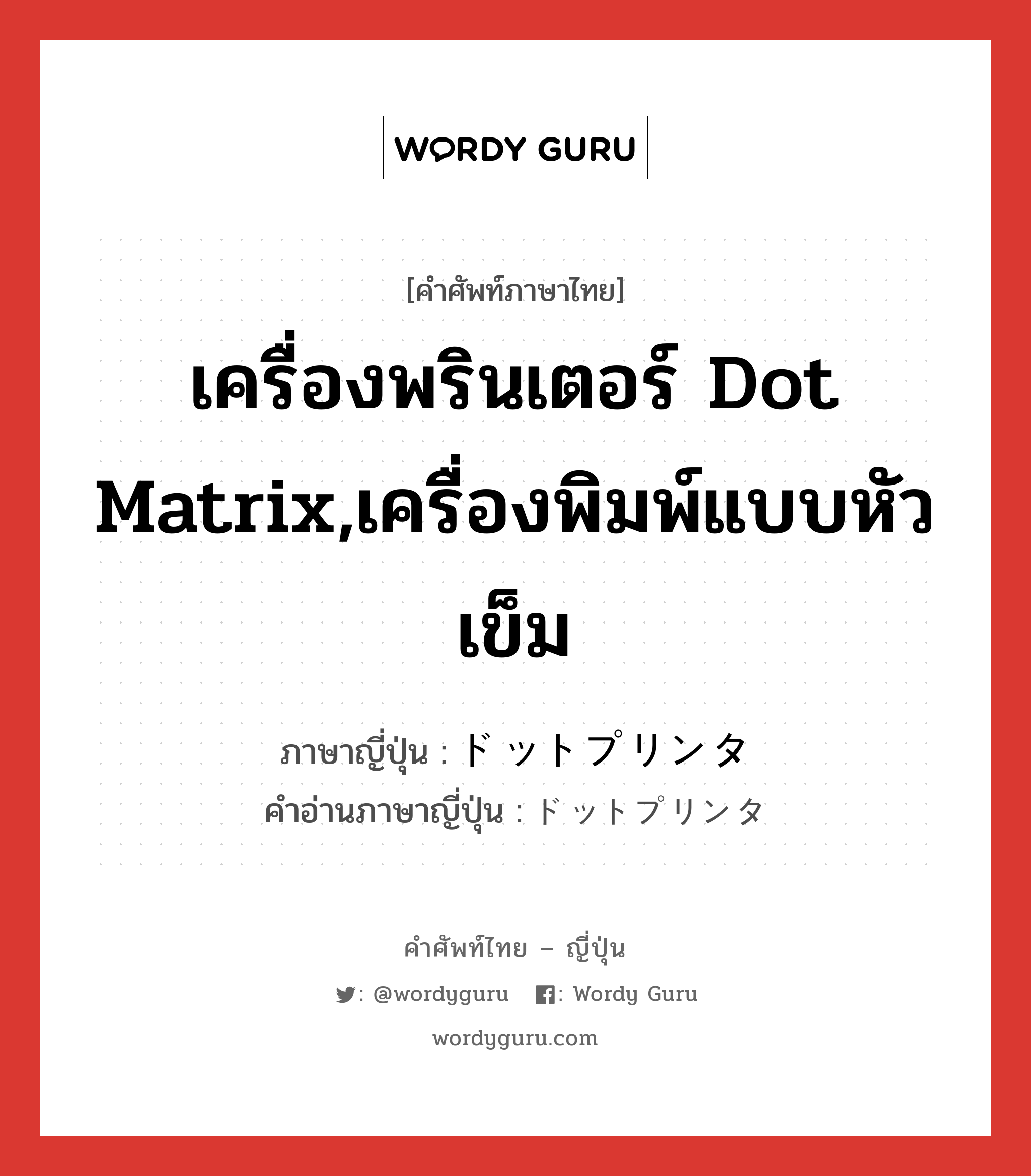 เครื่องพรินเตอร์ Dot Matrix,เครื่องพิมพ์แบบหัวเข็ม ภาษาญี่ปุ่นคืออะไร, คำศัพท์ภาษาไทย - ญี่ปุ่น เครื่องพรินเตอร์ Dot Matrix,เครื่องพิมพ์แบบหัวเข็ม ภาษาญี่ปุ่น ドットプリンタ คำอ่านภาษาญี่ปุ่น ドットプリンタ หมวด n หมวด n