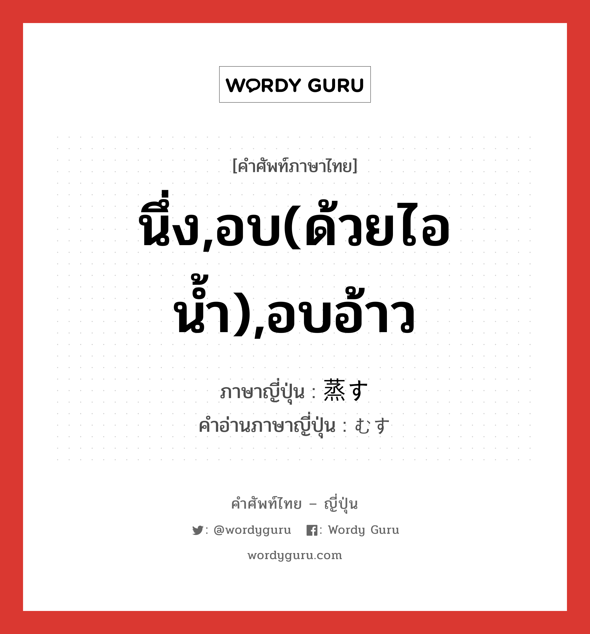 นึ่ง,อบ(ด้วยไอน้ำ),อบอ้าว ภาษาญี่ปุ่นคืออะไร, คำศัพท์ภาษาไทย - ญี่ปุ่น นึ่ง,อบ(ด้วยไอน้ำ),อบอ้าว ภาษาญี่ปุ่น 蒸す คำอ่านภาษาญี่ปุ่น むす หมวด v5s หมวด v5s